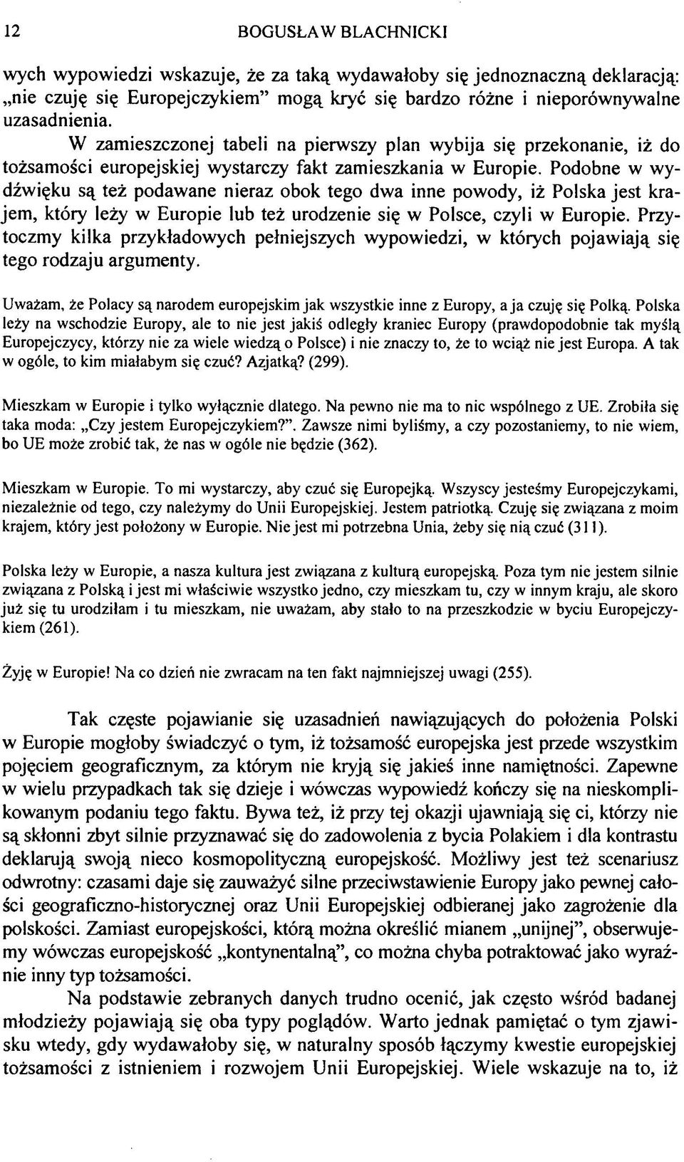 Podobne w wydźwięku są też podawane nieraz obok tego dwa inne powody, iż Polska jest krajem, który leży w Europie lub też urodzenie się w Polsce, czyli w Europie.