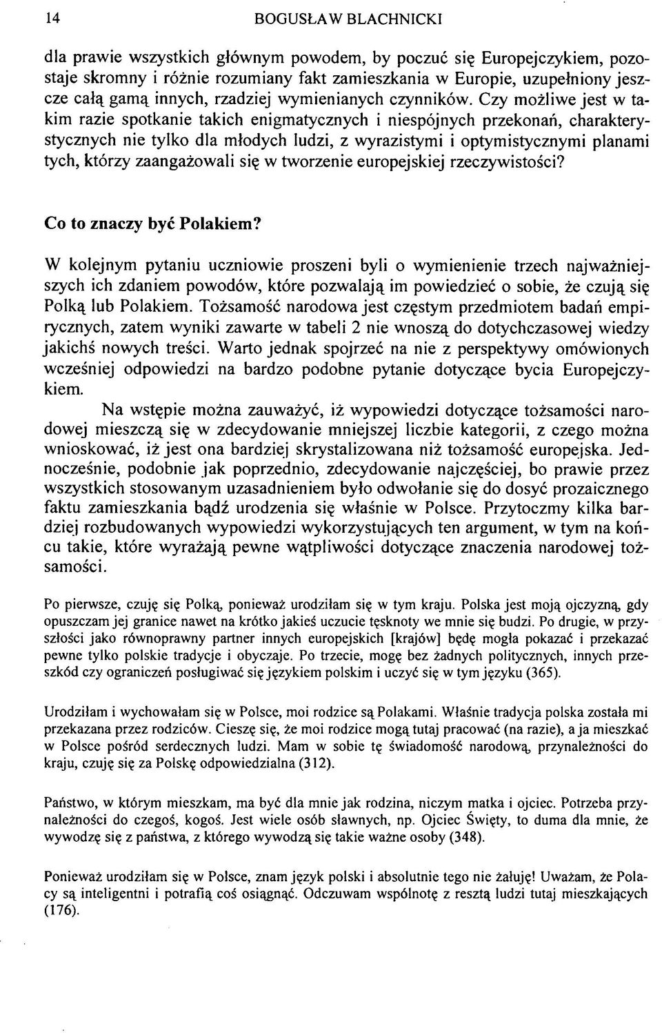 Czy możliwe jest w takim razie spotkanie takich enigmatycznych i niespójnych przekonań, charakterystycznych nie tylko dla młodych ludzi, z wyrazistymi i optymistycznymi planami tych, którzy