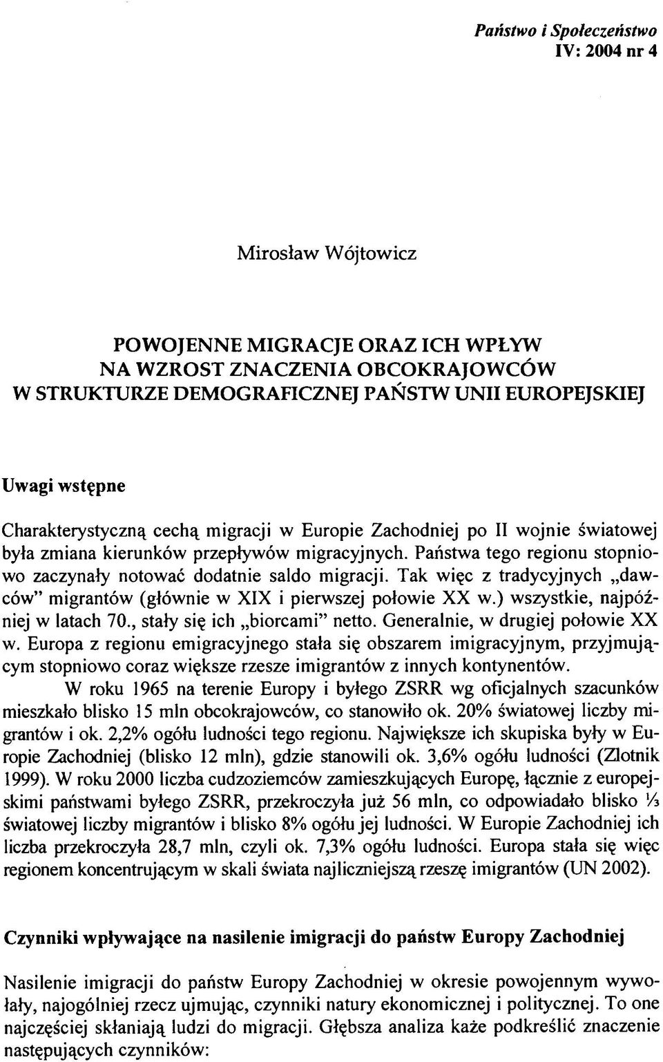 Tak więc z tradycyjnych dawców migrantów (głównie w XIX i pierwszej połowie XX w.) wszystkie, najpóźniej w latach 70., stały się ich biorcami netto. Generalnie, w drugiej połowie XX w.