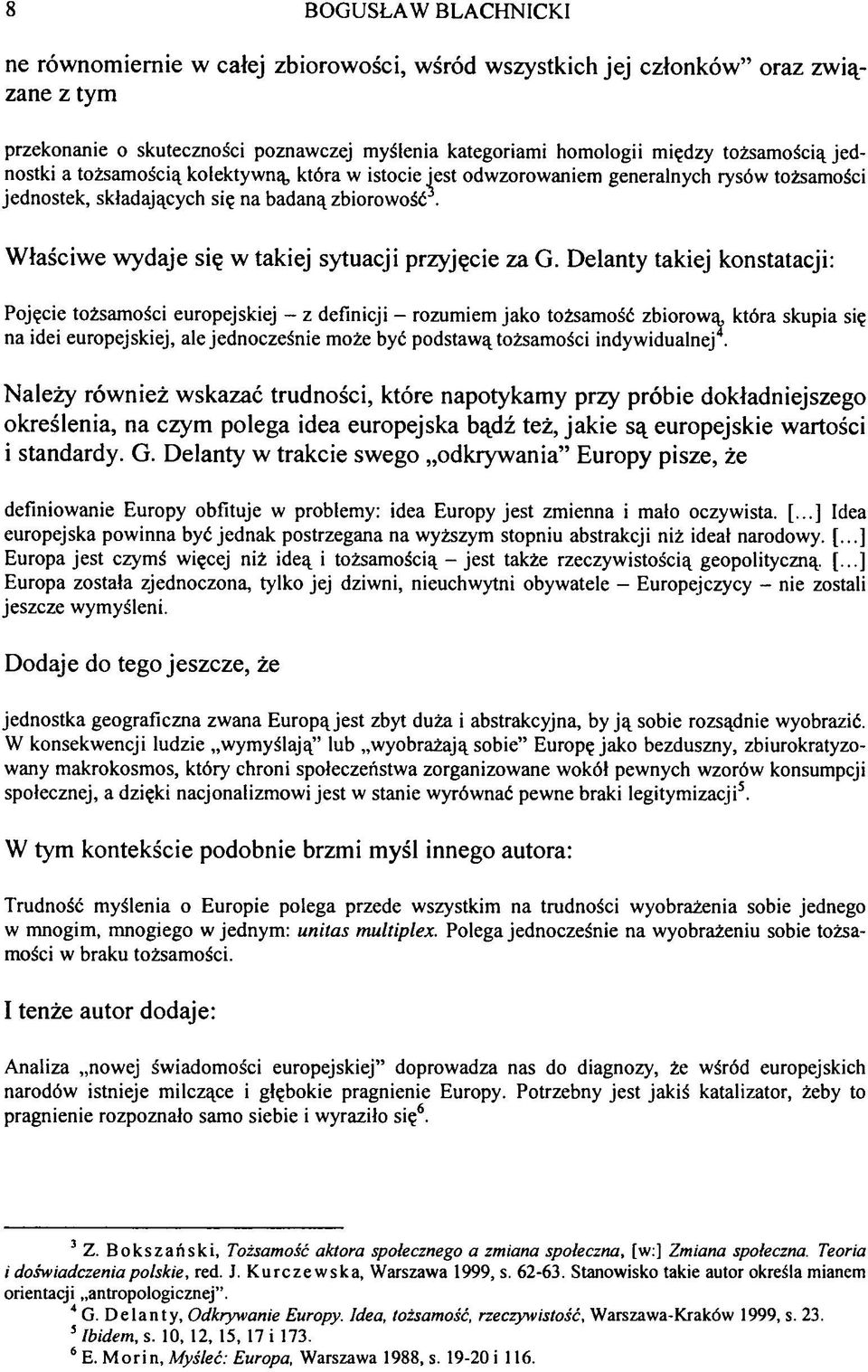 Delanty takiej konstatacji: Pojęcie tożsamości europejskiej - z definicji - rozumiem jako tożsamość zbiorową która skupia się na idei europejskiej, ale jednocześnie może być podstawą tożsamości