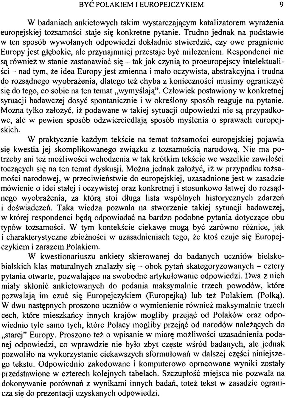 Respondenci nie są również w stanie zastanawiać się - tak jak czynią to proeuropejscy intelektualiści - nad tym, że idea Europy jest zmienna i mało oczywista, abstrakcyjna i trudna do rozsądnego