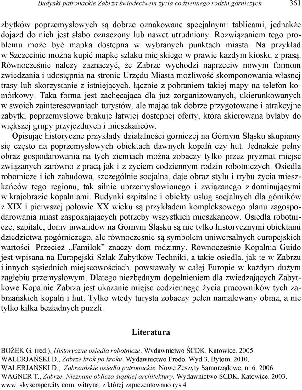 Równocześnie należy zaznaczyć, że Zabrze wychodzi naprzeciw nowym formom zwiedzania i udostępnia na stronie Urzędu Miasta możliwość skomponowania własnej trasy lub skorzystanie z istniejących,