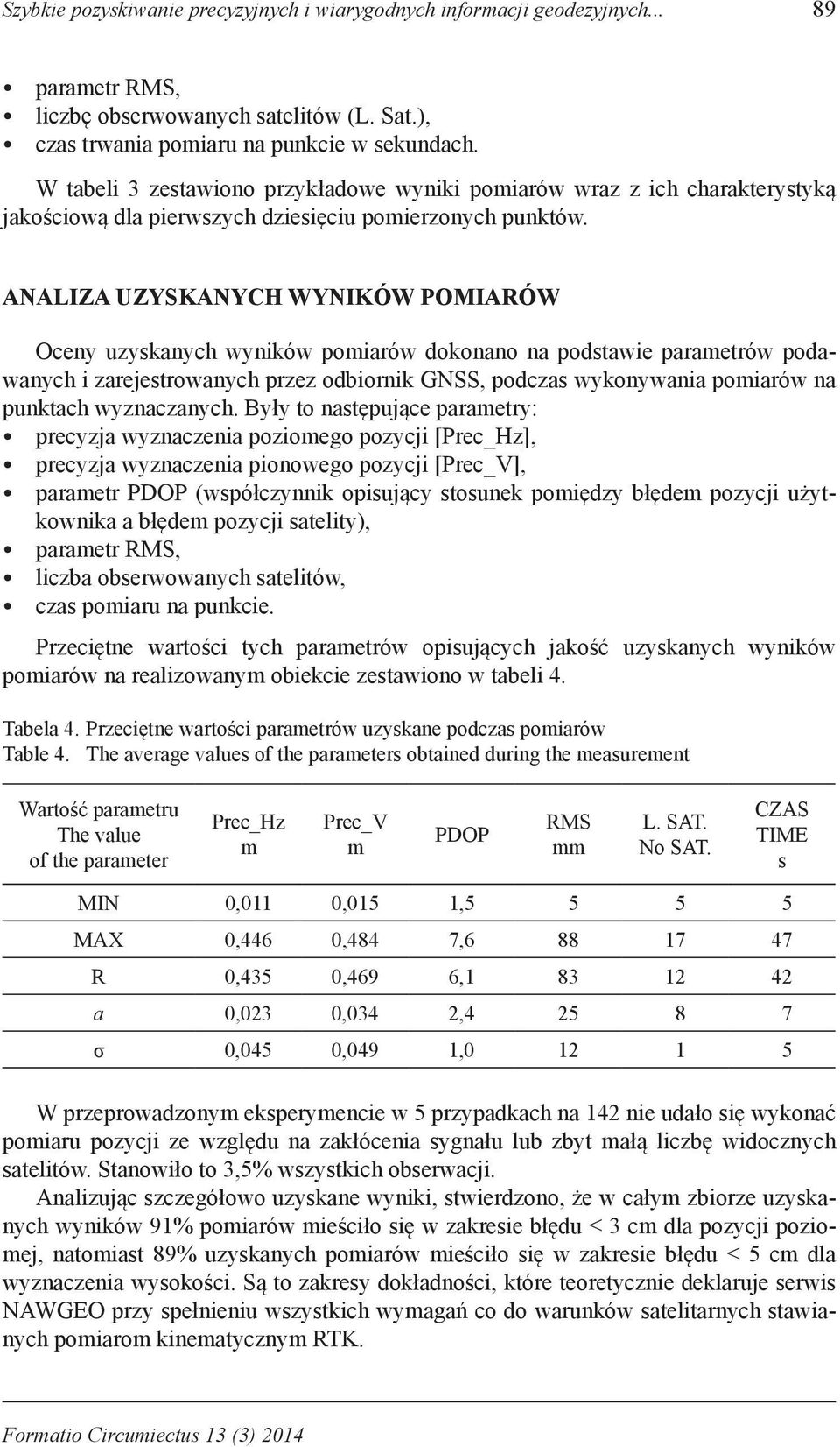 ANALIZA UZYSKANYCH WYNIKÓW POMIARÓW Oceny uzyskanych wyników poiarów dokonano na podstawie paraetrów podawanych i zarejestrowanych przez odbiornik GNSS, podczas wykonywania poiarów na punktach