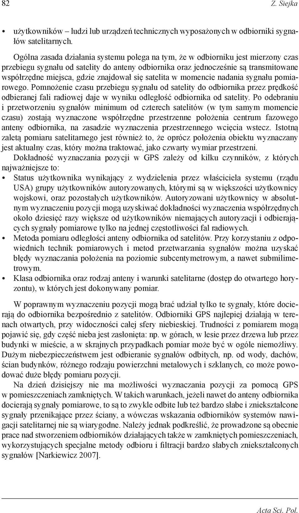 się satelita w oencie nadania sygnału poiarowego. Ponożenie czasu przebiegu sygnału od satelity do odbiornika przez prędkość odbieranej fali radiowej daje w wyniku odległość odbiornika od satelity.