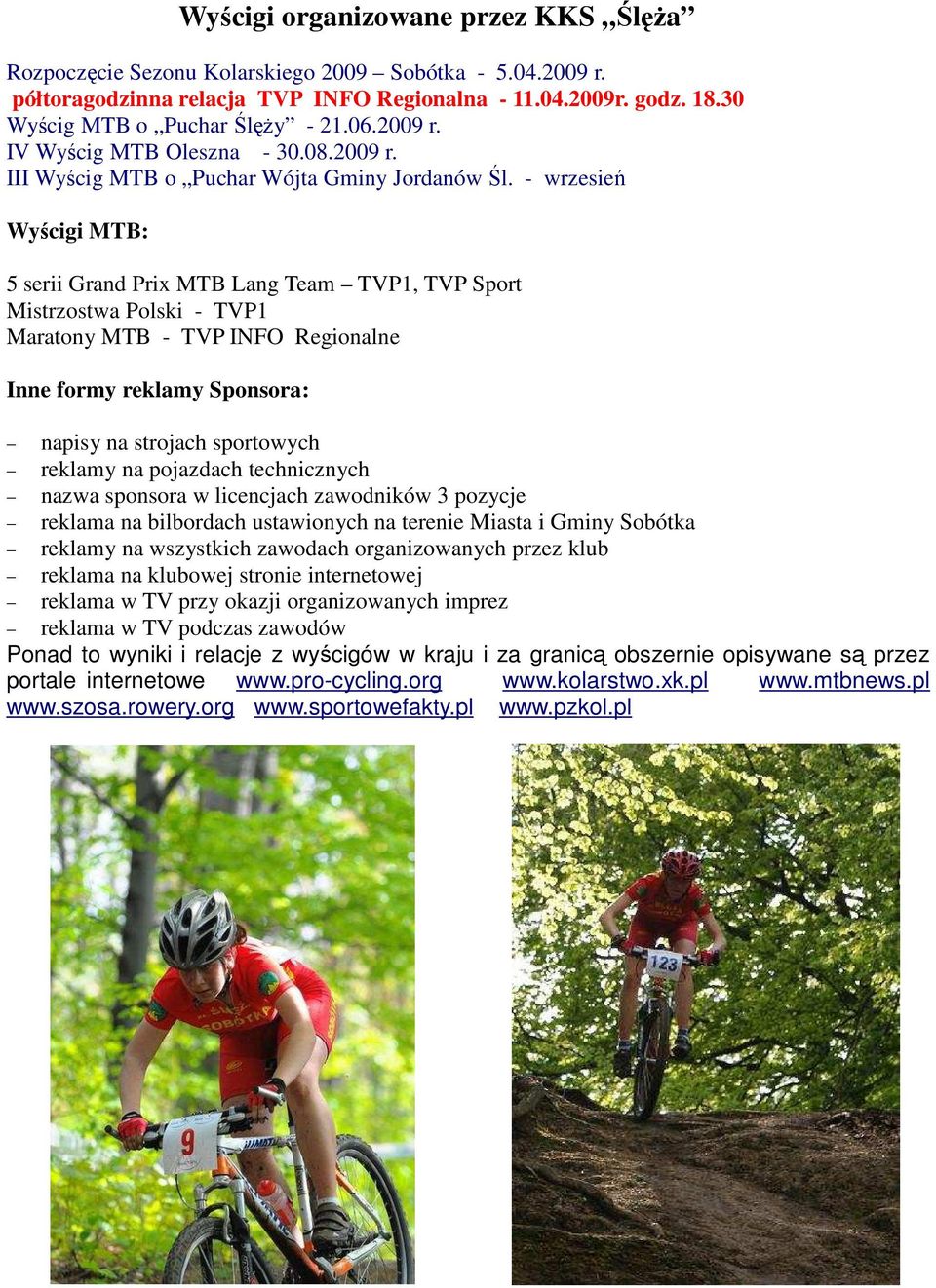 - wrzesień Wyścigi MTB: 5 serii Grand Prix MTB Lang Team TVP1, TVP Sport Mistrzostwa Polski - TVP1 Maratony MTB - TVP INFO Regionalne Inne formy reklamy Sponsora: napisy na strojach sportowych