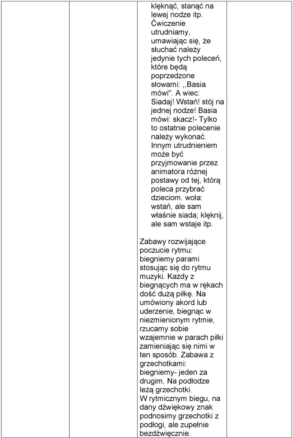 woła: wstań, ale sam właśnie siada; klęknij, ale sam wstaje itp. Zabawy rozwijające poczucie rytmu: biegniemy parami stosując się do rytmu muzyki. Każdy z biegnących ma w rękach dość dużą piłkę.