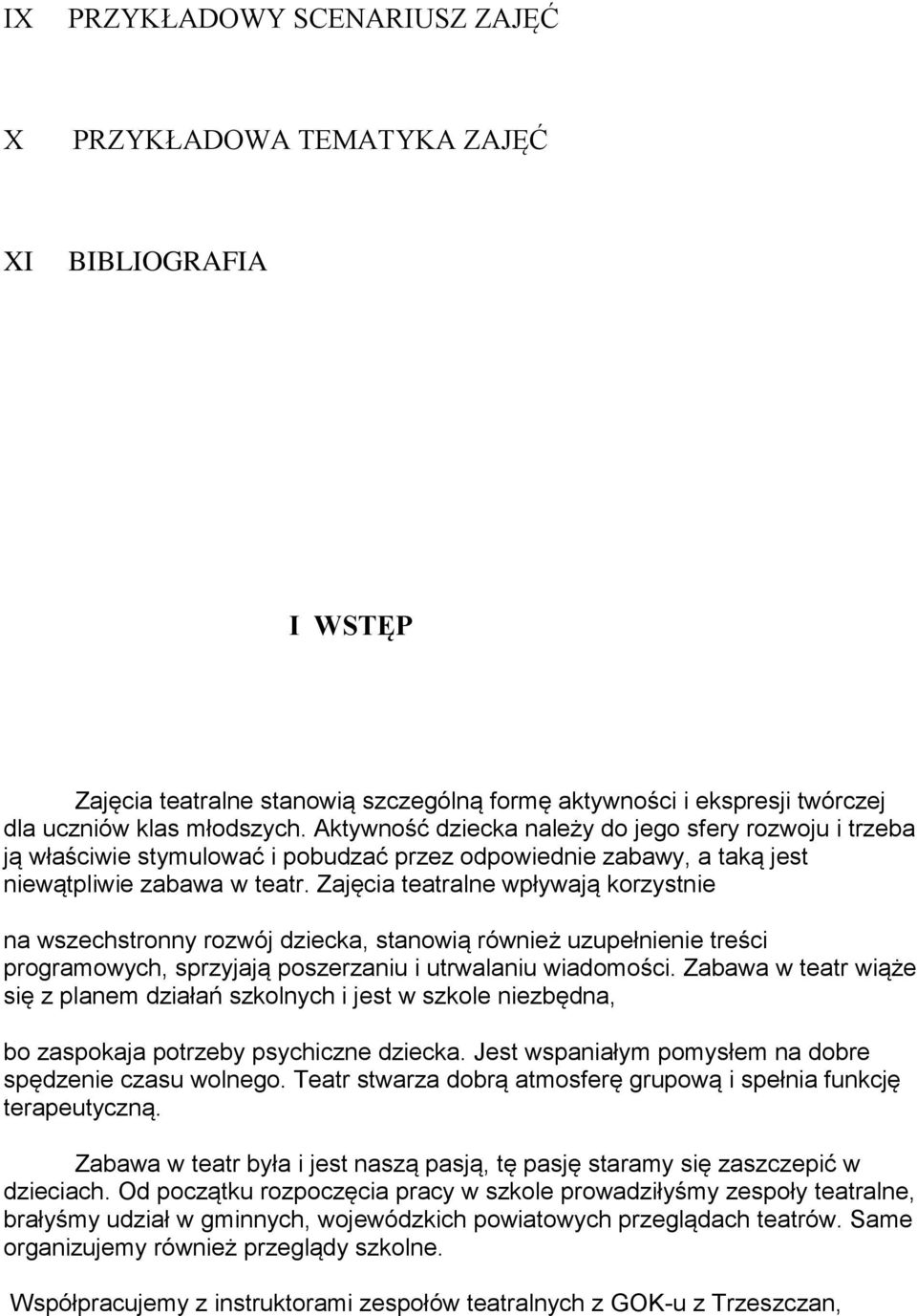 Zajęcia teatralne wpływają korzystnie na wszechstronny rozwój dziecka, stanowią również uzupełnienie treści programowych, sprzyjają poszerzaniu i utrwalaniu wiadomości.