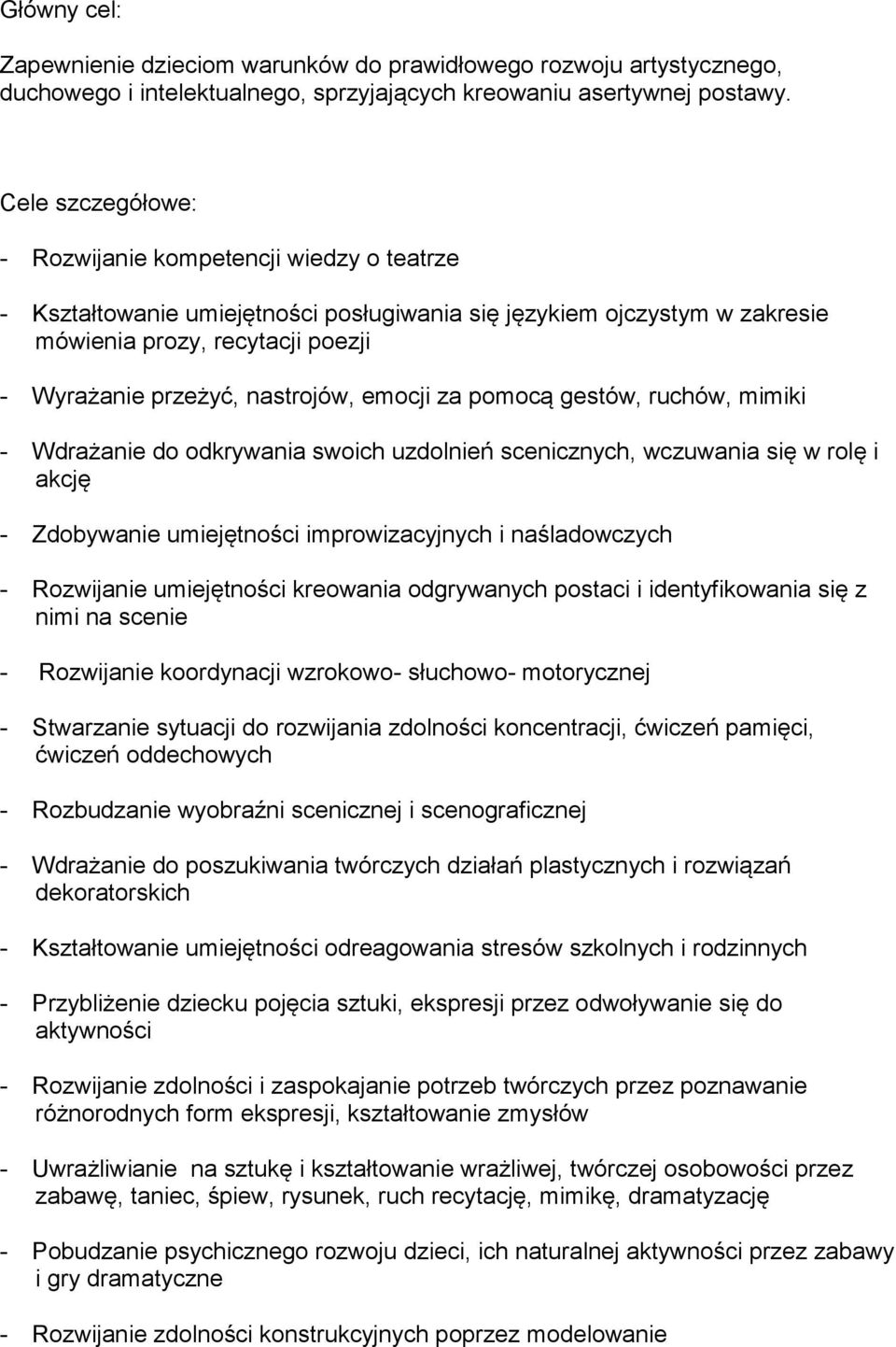 nastrojów, emocji za pomocą gestów, ruchów, mimiki - Wdrażanie do odkrywania swoich uzdolnień scenicznych, wczuwania się w rolę i akcję - Zdobywanie umiejętności improwizacyjnych i naśladowczych -