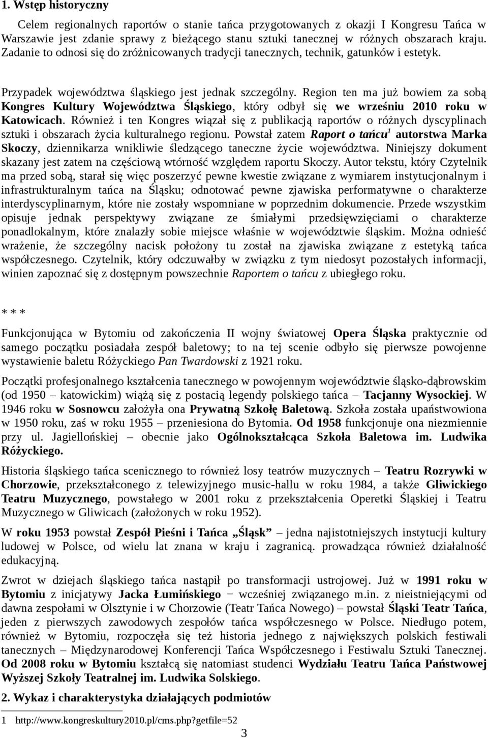 Region ten ma już bowiem za sobą Kongres Kultury Województwa Śląskiego, który odbył się we wrześniu 2010 roku w Katowicach.