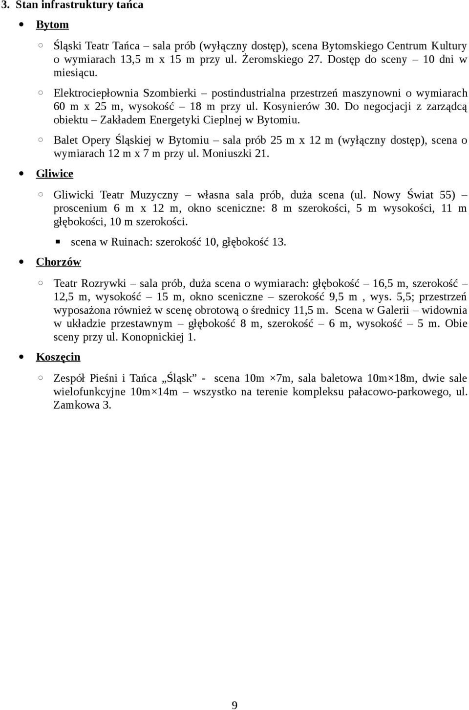 Do negocjacji z zarządcą obiektu Zakładem Energetyki Cieplnej w Bytomiu. Balet Opery Śląskiej w Bytomiu sala prób 25 m x 12 m (wyłączny dostęp), scena o wymiarach 12 m x 7 m przy ul. Moniuszki 21.