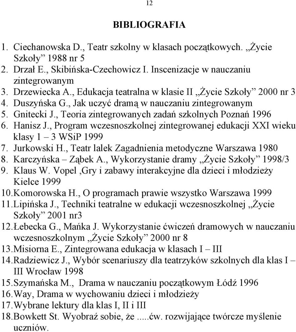 , Program wczesnoszkolnej zintegrowanej edukacji XXI wieku klasy 1 3 WSiP 1999 7. Jurkowski H., Teatr lalek Zagadnienia metodyczne Warszawa 1980 8. Karczyńska Ząbek A.