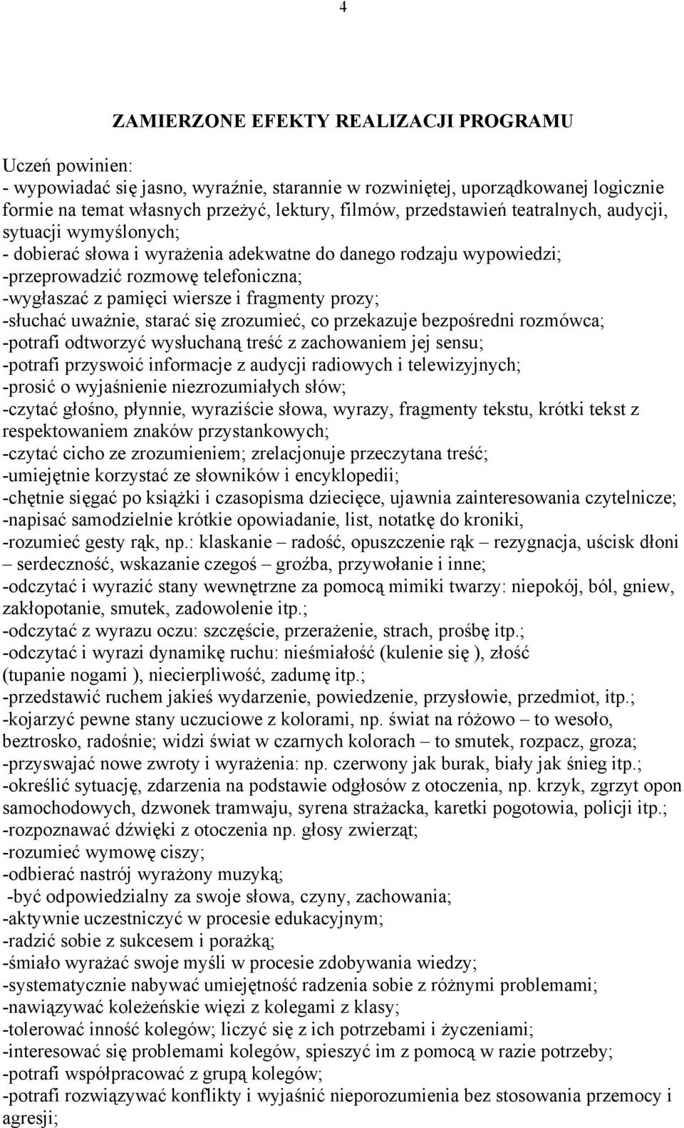 fragmenty prozy; -słuchać uważnie, starać się zrozumieć, co przekazuje bezpośredni rozmówca; -potrafi odtworzyć wysłuchaną treść z zachowaniem jej sensu; -potrafi przyswoić informacje z audycji