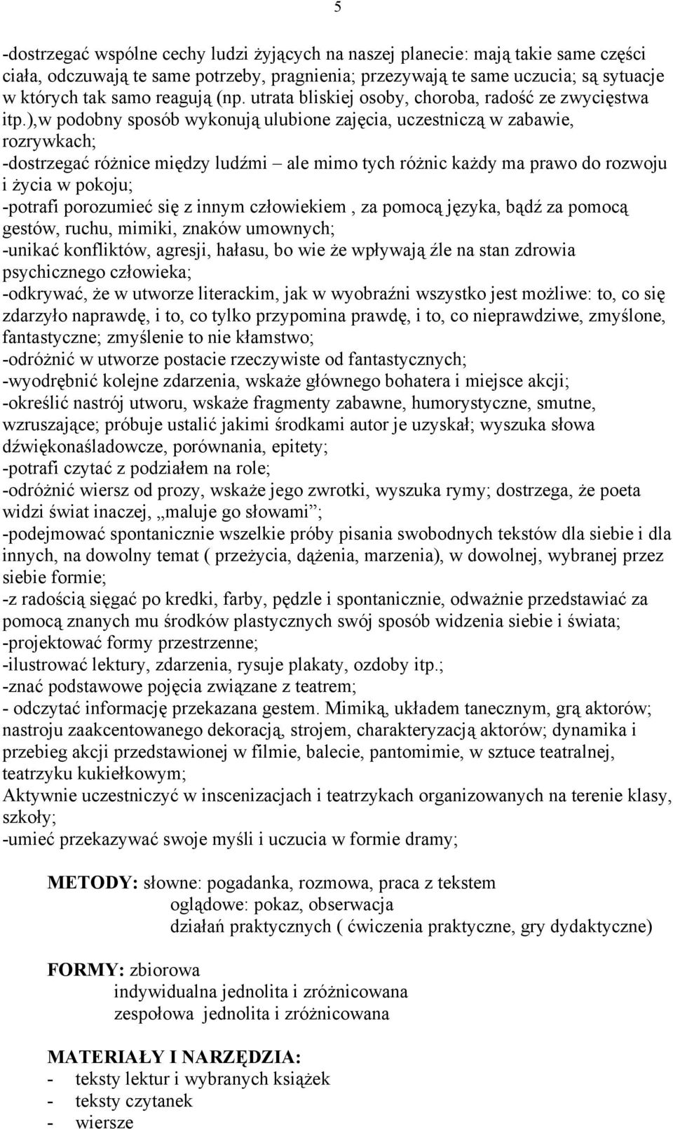 ),w podobny sposób wykonują ulubione zajęcia, uczestniczą w zabawie, rozrywkach; -dostrzegać różnice między ludźmi ale mimo tych różnic każdy ma prawo do rozwoju i życia w pokoju; -potrafi porozumieć