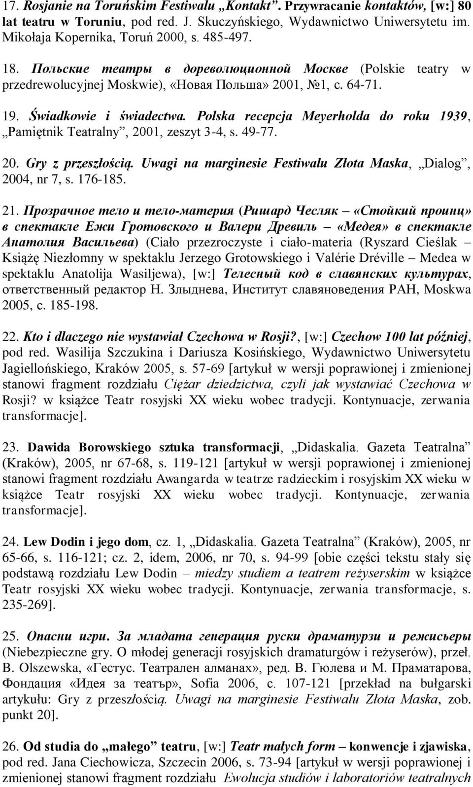 Polska recepcja Meyerholda do roku 1939, Pamiętnik Teatralny, 2001, zeszyt 3-4, s. 49-77. 20. Gry z przeszłością. Uwagi na marginesie Festiwalu Złota Maska, Dialog, 2004, nr 7, s. 176-185. 21.