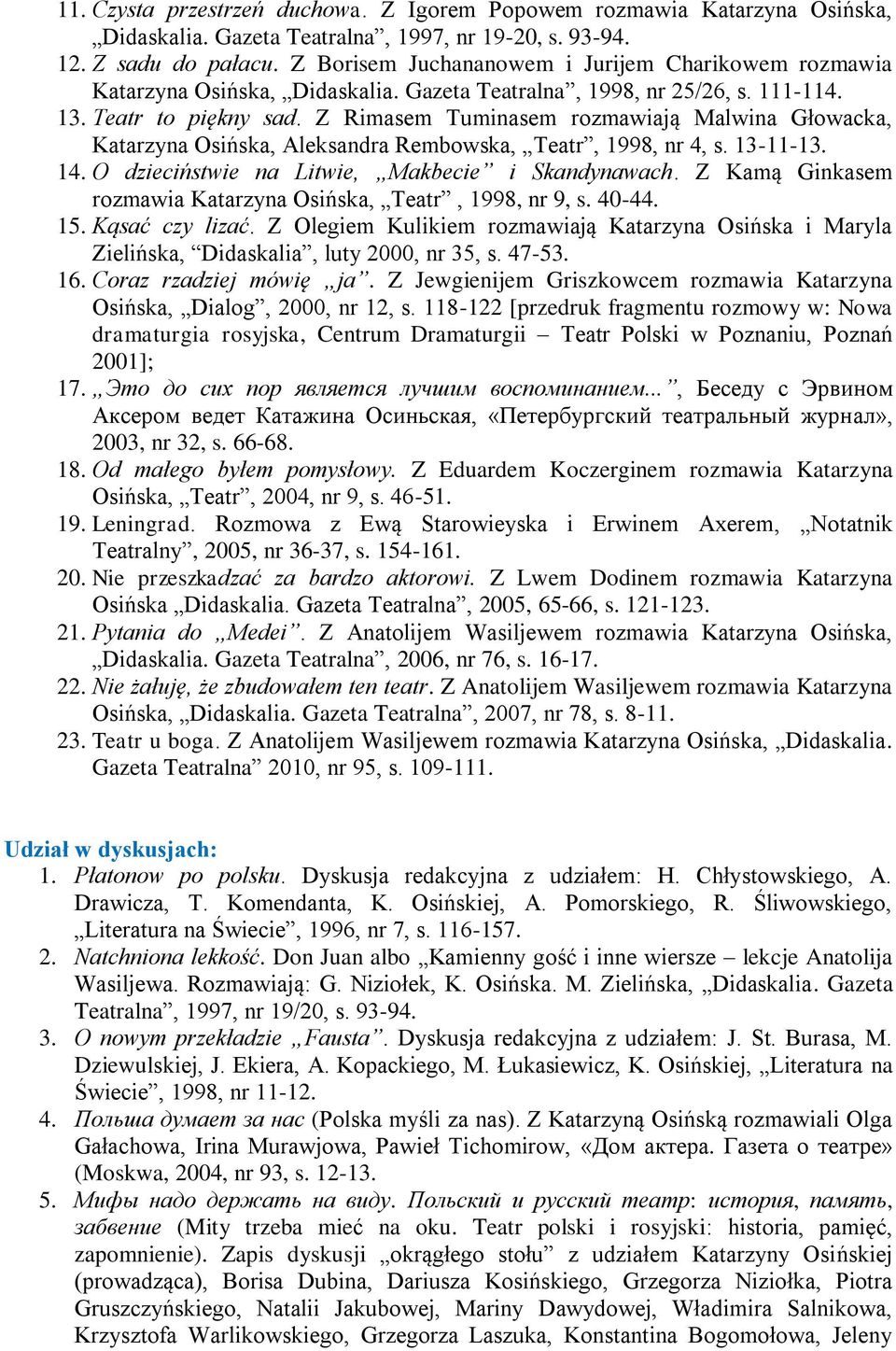 Z Rimasem Tuminasem rozmawiają Malwina Głowacka, Katarzyna Osińska, Aleksandra Rembowska, Teatr, 1998, nr 4, s. 13-11-13. 14. O dzieciństwie na Litwie, Makbecie i Skandynawach.