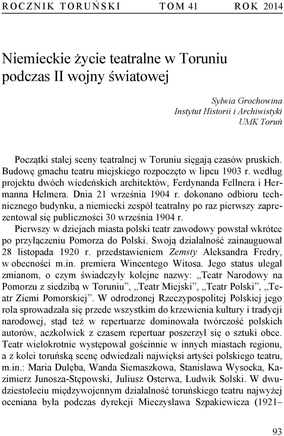 Dnia 21 września 1904 r. dokonano odbioru technicznego budynku, a niemiecki zespół teatralny po raz pierwszy zaprezentował się publiczności 30 września 1904 r.