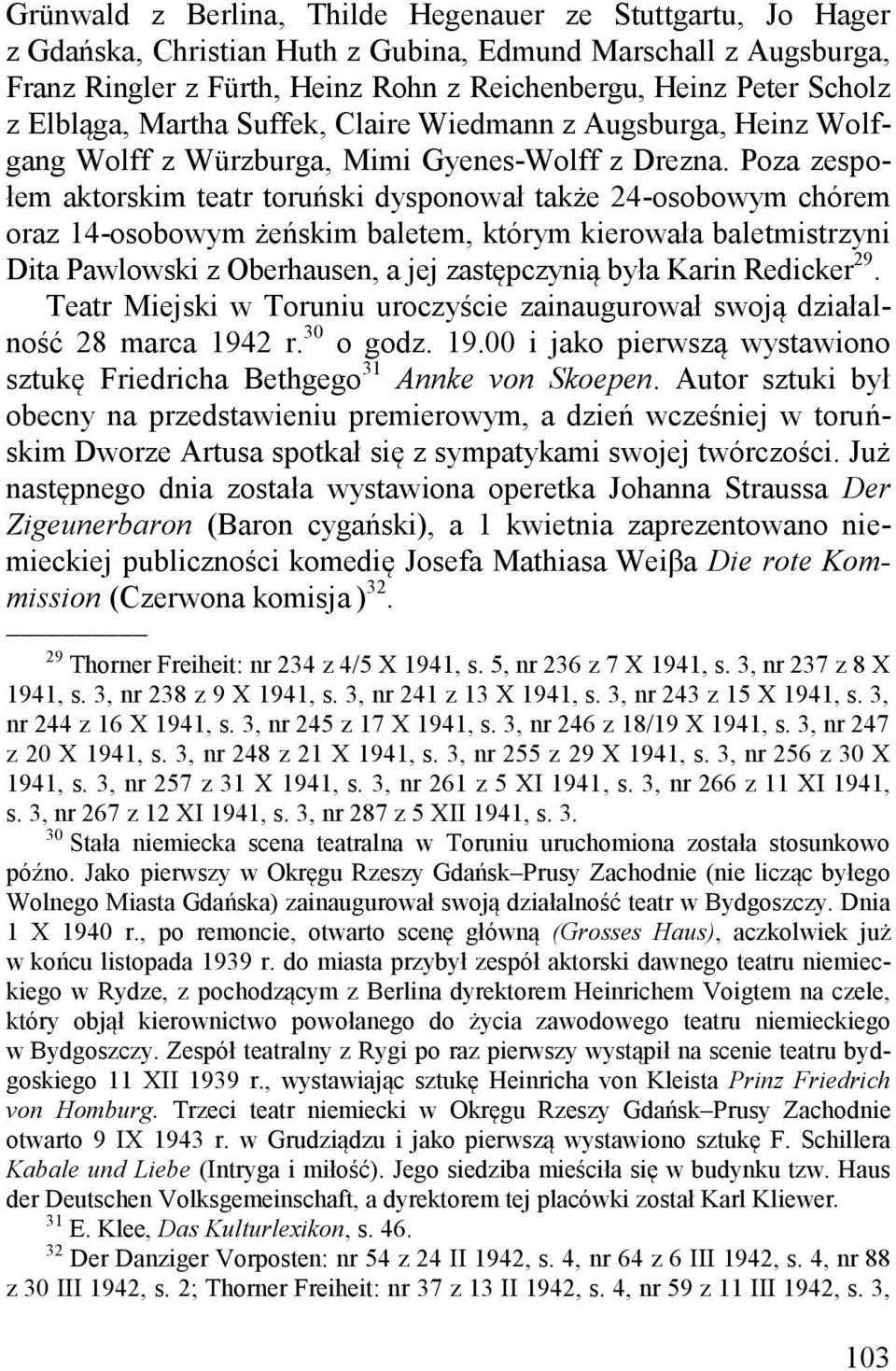 Poza zespołem aktorskim teatr toruński dysponował także 24-osobowym chórem oraz 14-osobowym żeńskim baletem, którym kierowała baletmistrzyni Dita Pawlowski z Oberhausen, a jej zastępczynią była Karin