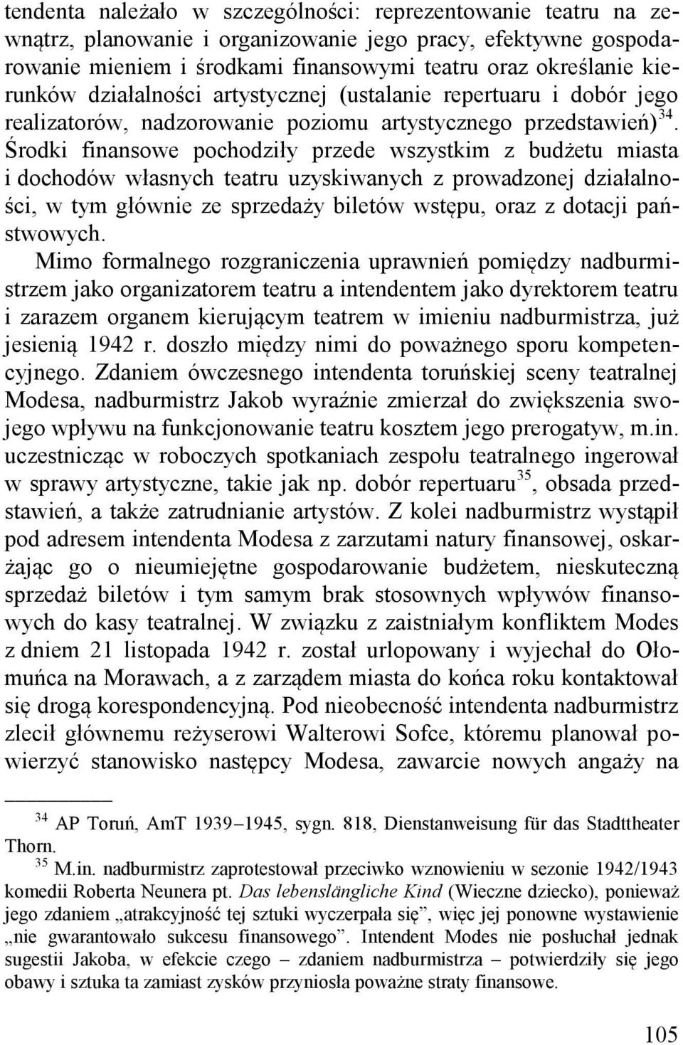 Środki finansowe pochodziły przede wszystkim z budżetu miasta i dochodów własnych teatru uzyskiwanych z prowadzonej działalności, w tym głównie ze sprzedaży biletów wstępu, oraz z dotacji państwowych.