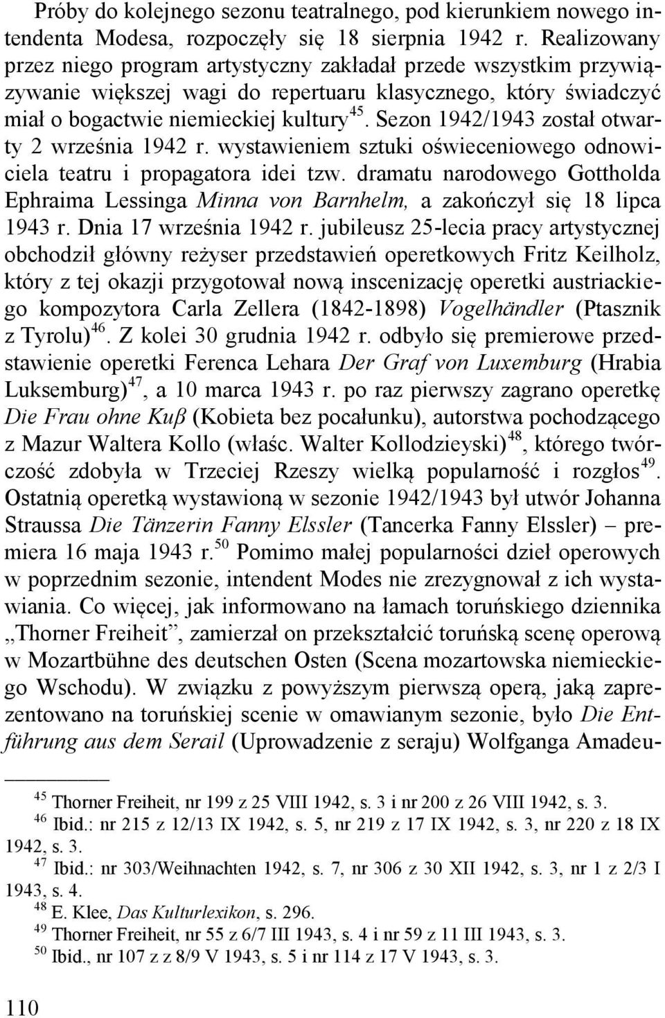 Sezon 1942/1943 został otwarty 2 września 1942 r. wystawieniem sztuki oświeceniowego odnowiciela teatru i propagatora idei tzw.