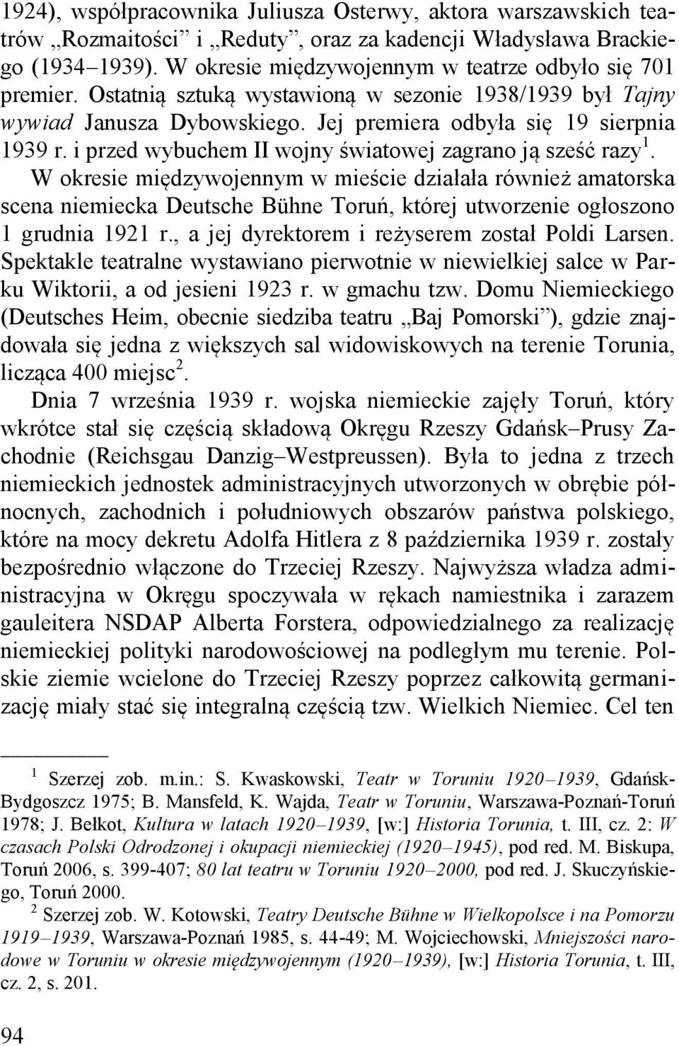 W okresie międzywojennym w mieście działała również amatorska scena niemiecka Deutsche Bühne Toruń, której utworzenie ogłoszono 1 grudnia 1921 r., a jej dyrektorem i reżyserem został Poldi Larsen.