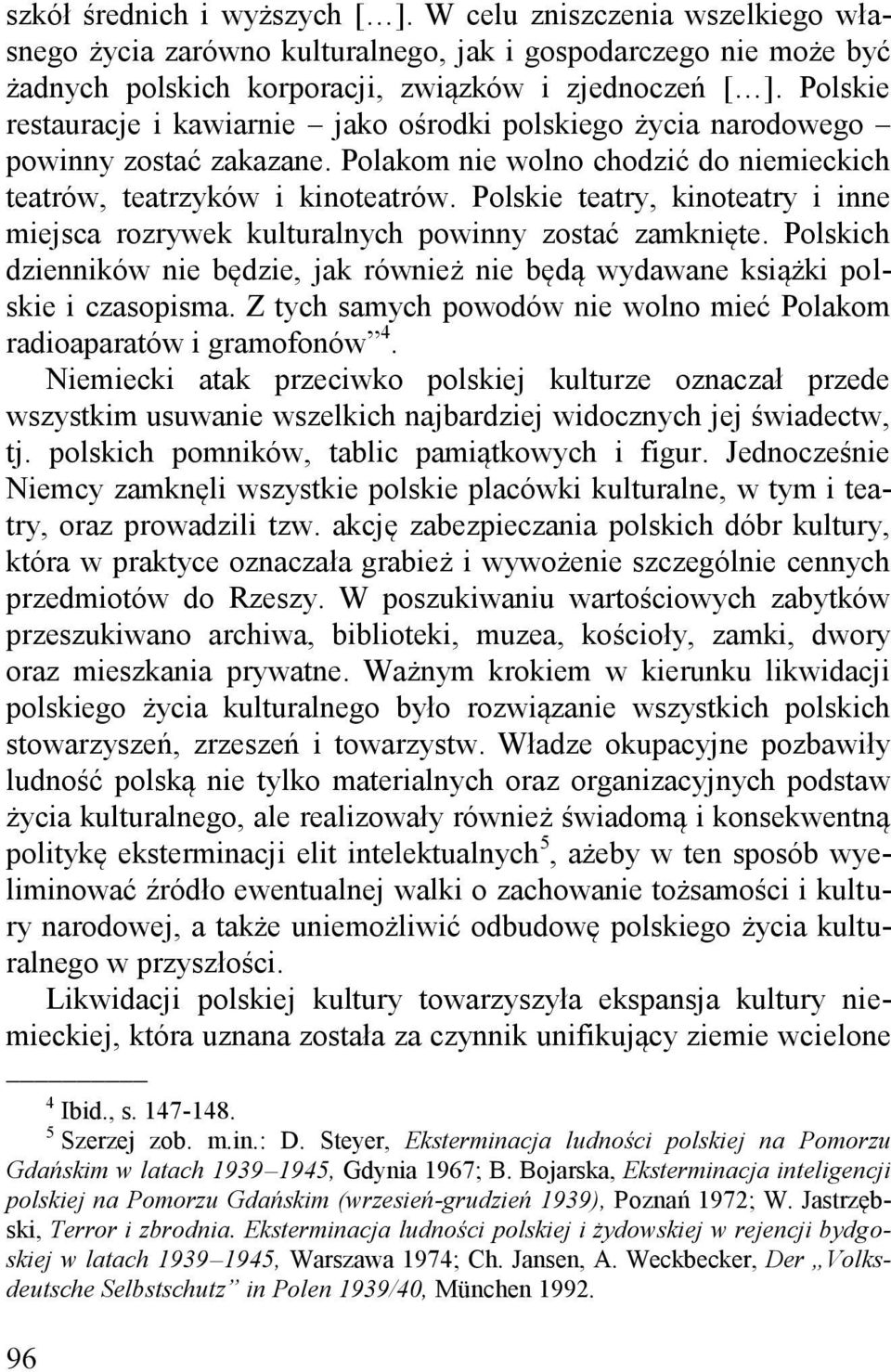 Polskie teatry, kinoteatry i inne miejsca rozrywek kulturalnych powinny zostać zamknięte. Polskich dzienników nie będzie, jak również nie będą wydawane książki polskie i czasopisma.