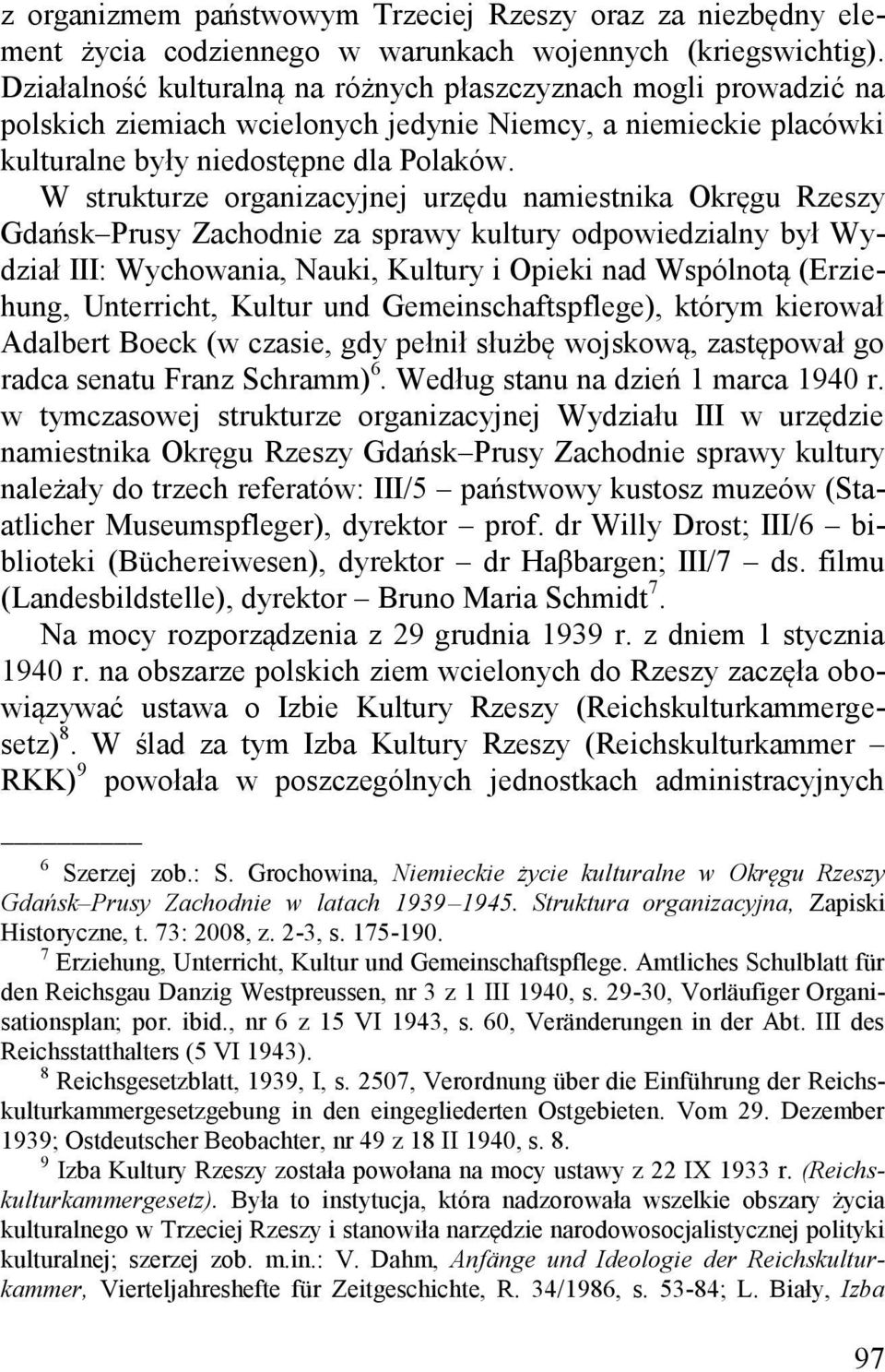 W strukturze organizacyjnej urzędu namiestnika Okręgu Rzeszy Gdańsk Prusy Zachodnie za sprawy kultury odpowiedzialny był Wydział III: Wychowania, Nauki, Kultury i Opieki nad Wspólnotą (Erziehung,