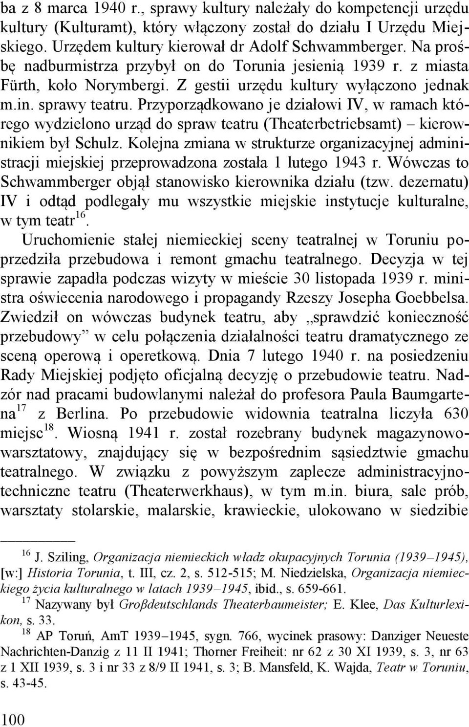 Przyporządkowano je działowi IV, w ramach którego wydzielono urząd do spraw teatru (Theaterbetriebsamt) kierownikiem był Schulz.