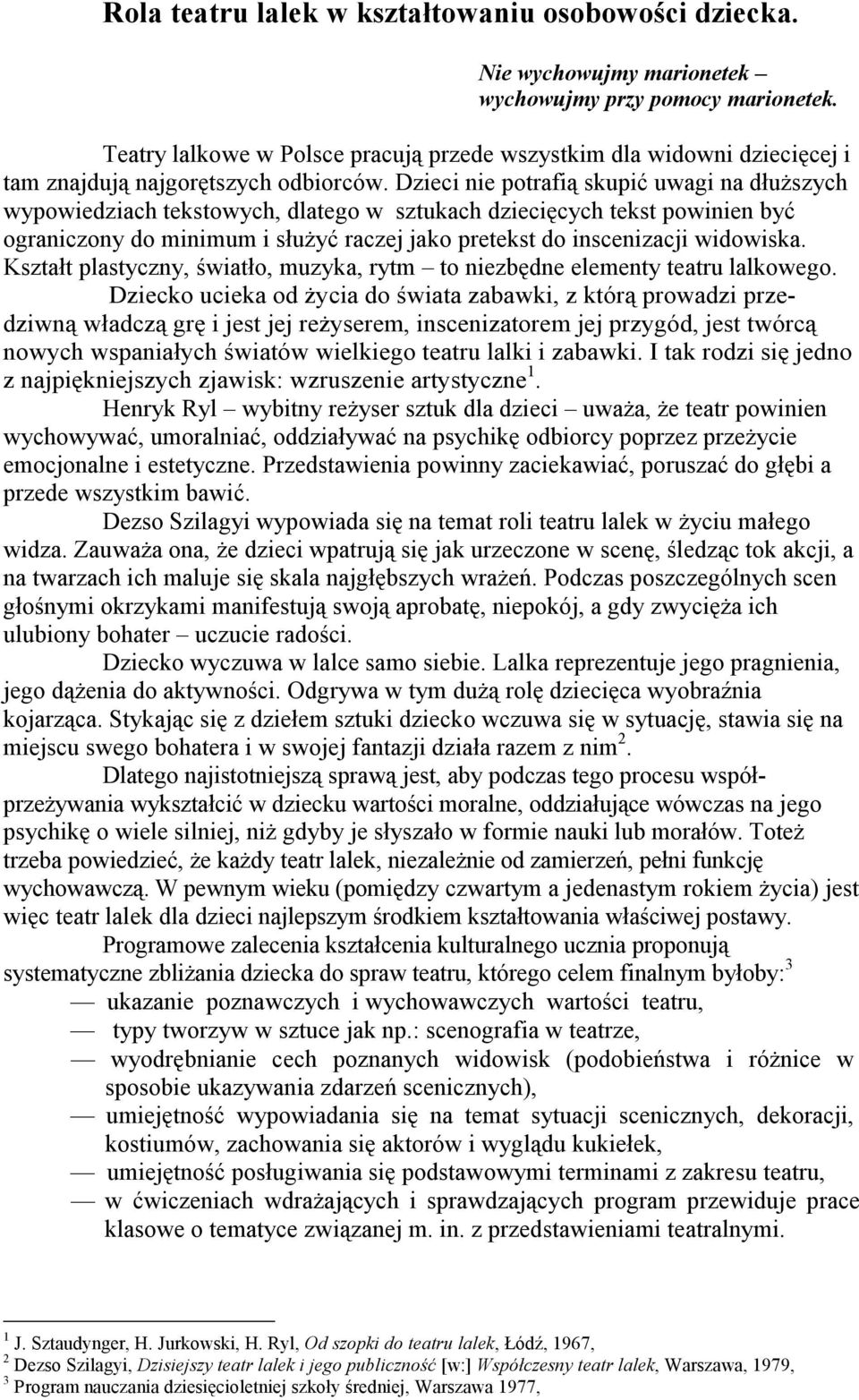 Dzieci nie potrafią skupić uwagi na dłuższych wypowiedziach tekstowych, dlatego w sztukach dziecięcych tekst powinien być ograniczony do minimum i służyć raczej jako pretekst do inscenizacji