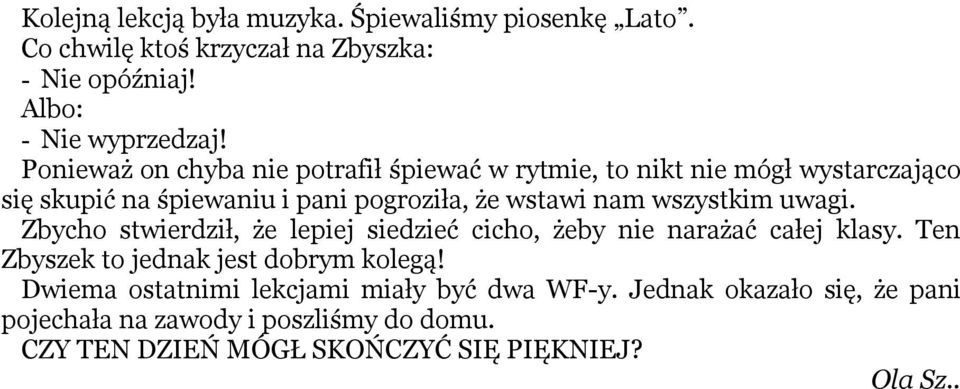 wszystkim uwagi. Zbycho stwierdził, że lepiej siedzieć cicho, żeby nie narażać całej klasy. Ten Zbyszek to jednak jest dobrym kolegą!