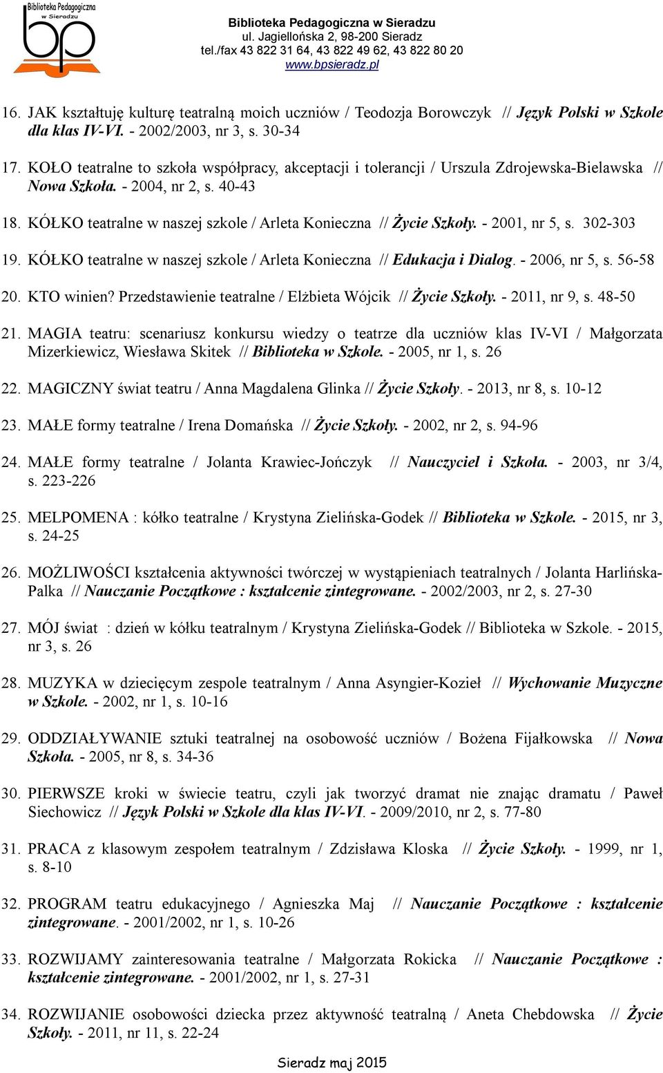 KÓŁKO teatralne w naszej szkole / Arleta Konieczna // Życie Szkoły. - 2001, nr 5, s. 302-303 19. KÓŁKO teatralne w naszej szkole / Arleta Konieczna // Edukacja i Dialog. - 2006, nr 5, s. 56-58 20.