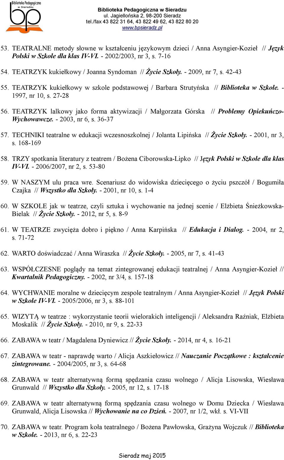 TEATRZYK lalkowy jako forma aktywizacji / Małgorzata Górska // Problemy Opiekuńczo- Wychowawcze. - 2003, nr 6, s. 36-37 57.