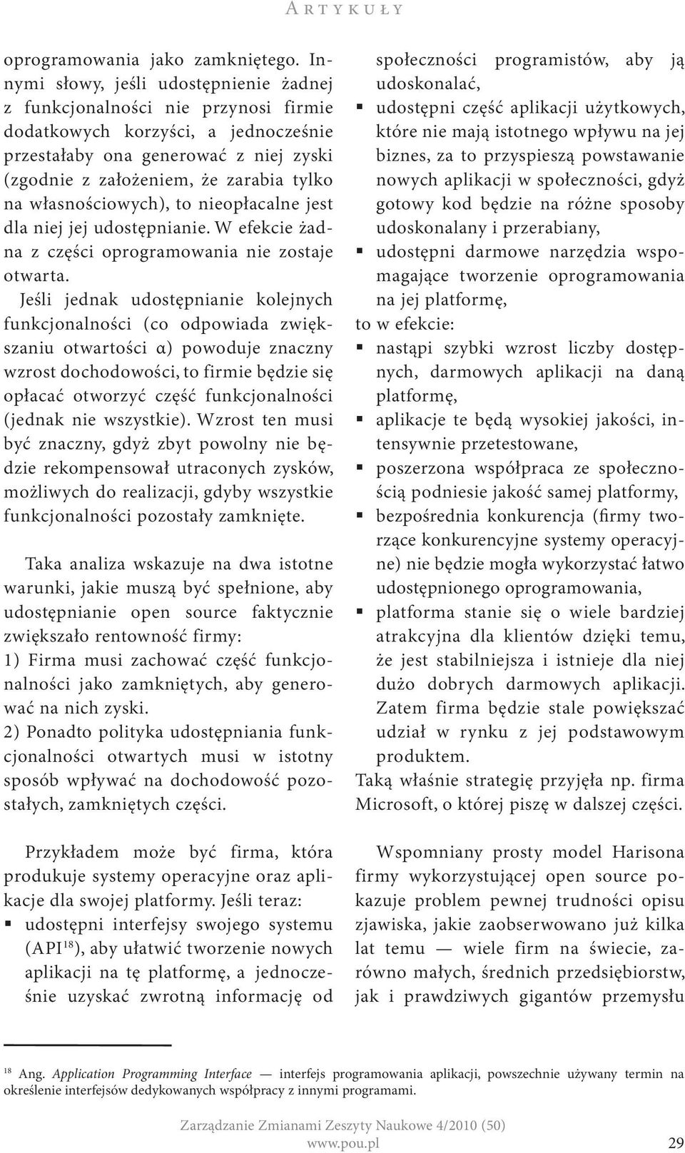 własnościowych), to nieopłacalne jest dla niej jej udostępnianie. W efekcie żadna z części oprogramowania nie zostaje otwarta.