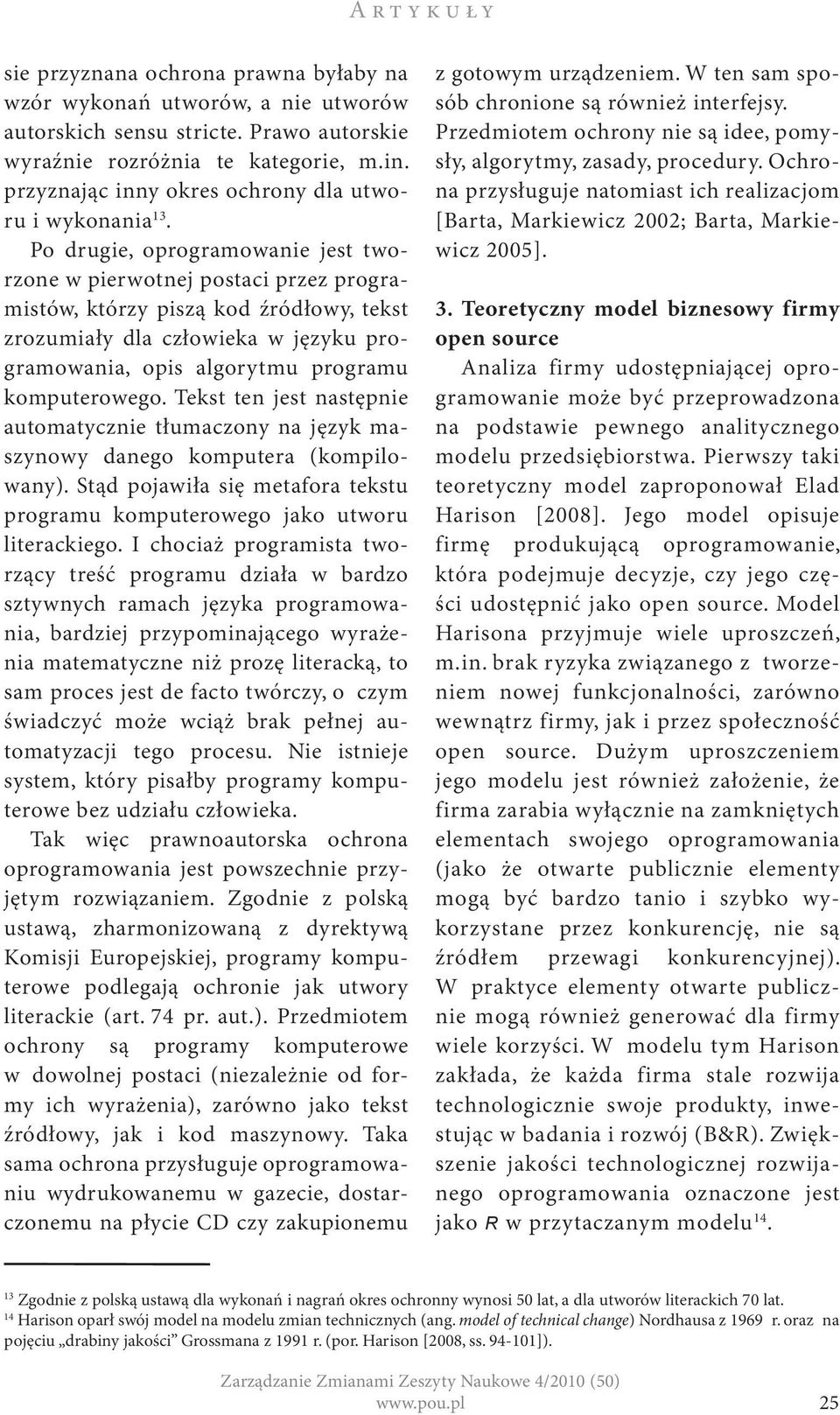 Po drugie, oprogramowanie jest tworzone w pierwotnej postaci przez programistów, którzy piszą kod źródłowy, tekst zrozumiały dla człowieka w języku programowania, opis algorytmu programu