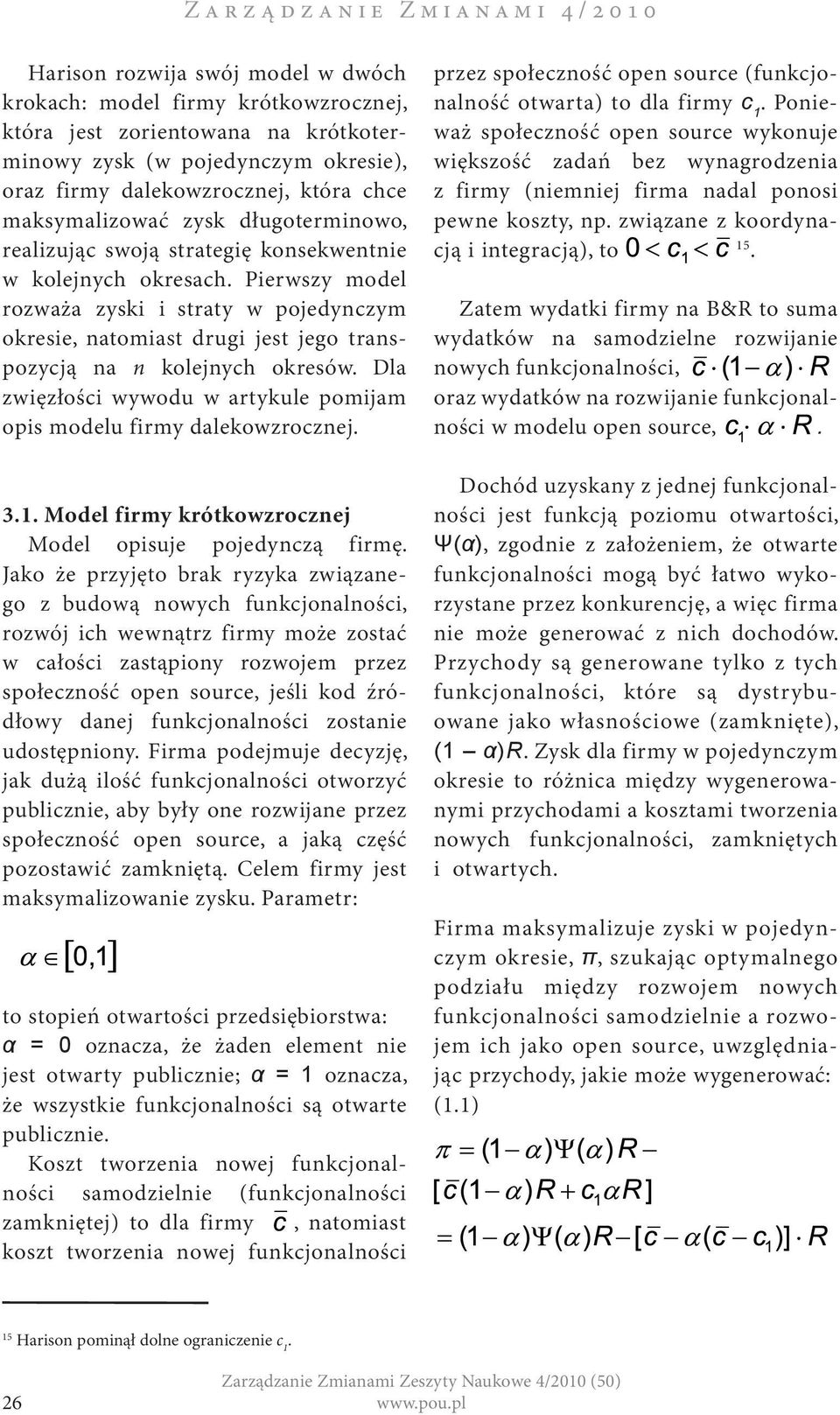 Pierwszy model rozważa zyski i straty w pojedynczym okresie, natomiast drugi jest jego transpozycją na n kolejnych okresów. Dla zwięzłości wywodu w artykule pomijam opis modelu firmy dalekowzrocznej.