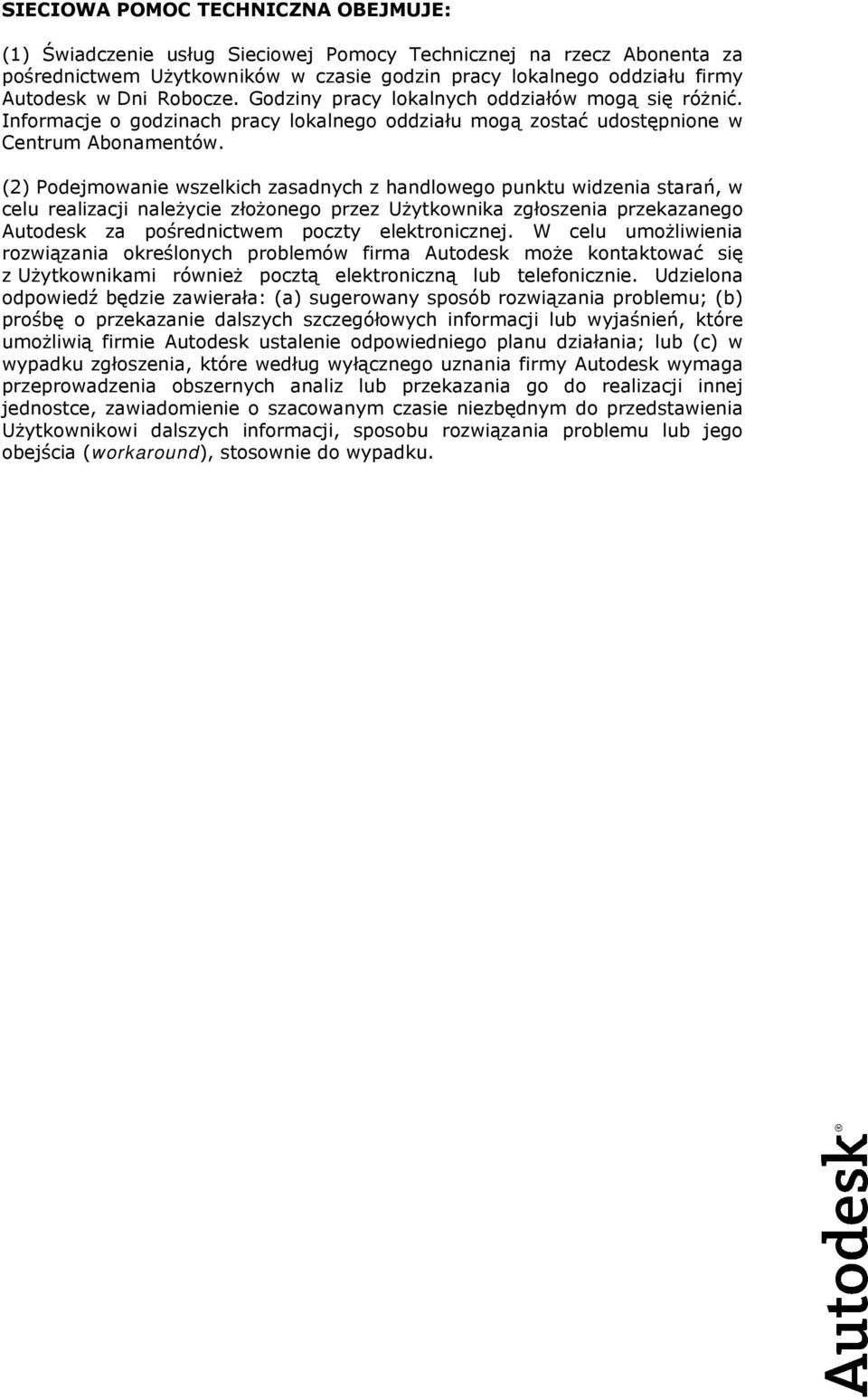 (2) Podejmowanie wszelkich zasadnych z handlowego punktu widzenia starań, w celu realizacji należycie złożonego przez Użytkownika zgłoszenia przekazanego Autodesk za pośrednictwem poczty