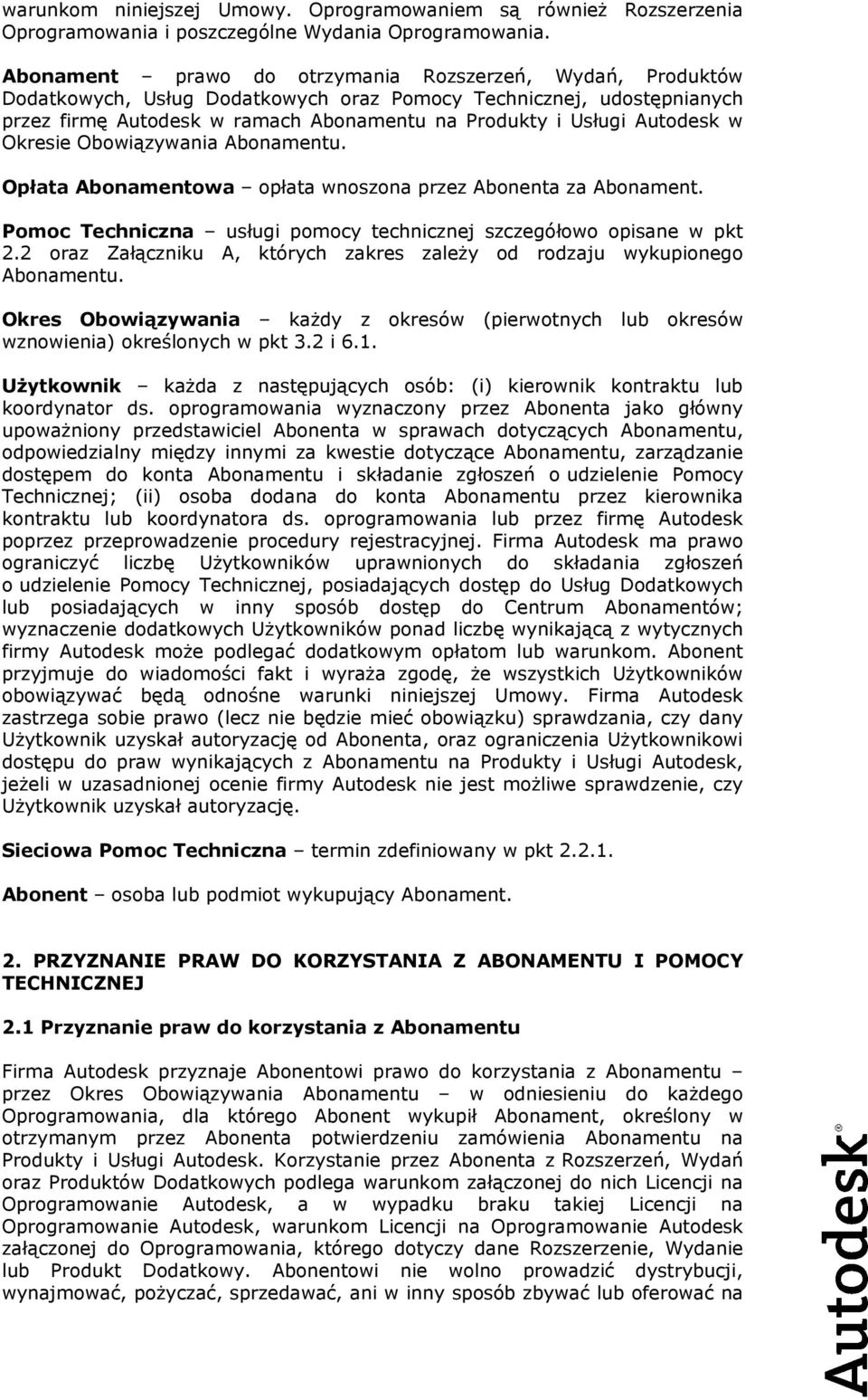 Autodesk w Okresie Obowiązywania Abonamentu. Opłata Abonamentowa opłata wnoszona przez Abonenta za Abonament. Pomoc Techniczna usługi pomocy technicznej szczegółowo opisane w pkt 2.