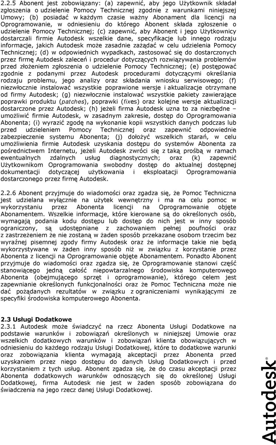 dane, specyfikacje lub innego rodzaju informacje, jakich Autodesk może zasadnie zażądać w celu udzielenia Pomocy Technicznej; (d) w odpowiednich wypadkach, zastosować się do dostarczonych przez firmę