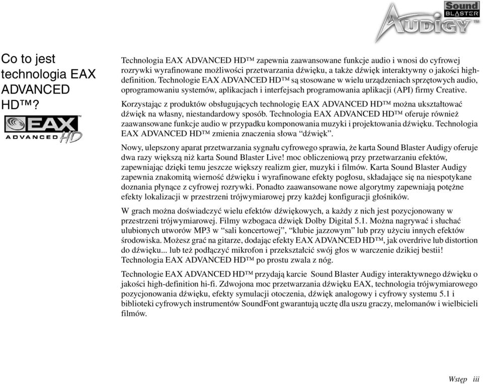 Technologie EAX ADVANCED HD są stosowane w wielu urządzeniach sprzętowych audio, oprogramowaniu systemów, aplikacjach i interfejsach programowania aplikacji (API) firmy Creative.