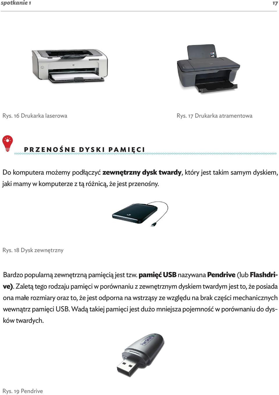 różnicą, że jest przenośny. Rys. 18 Dysk zewnętrzny Bardzo popularną zewnętrzną pamięcią jest tzw. pamięć USB nazywana Pendrive (lub Flashdrive).