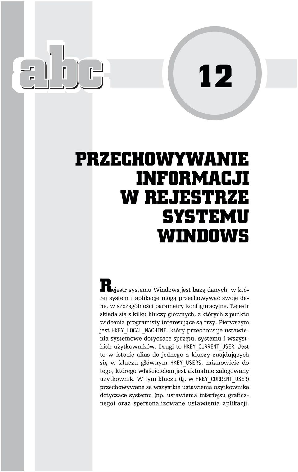 Pierwszym jest HKEY_LOCAL_MACHINE, który przechowuje ustawienia systemowe dotyczące sprzętu, systemu i wszystkich użytkowników. Drugi to HKEY_CURRENT_USER.