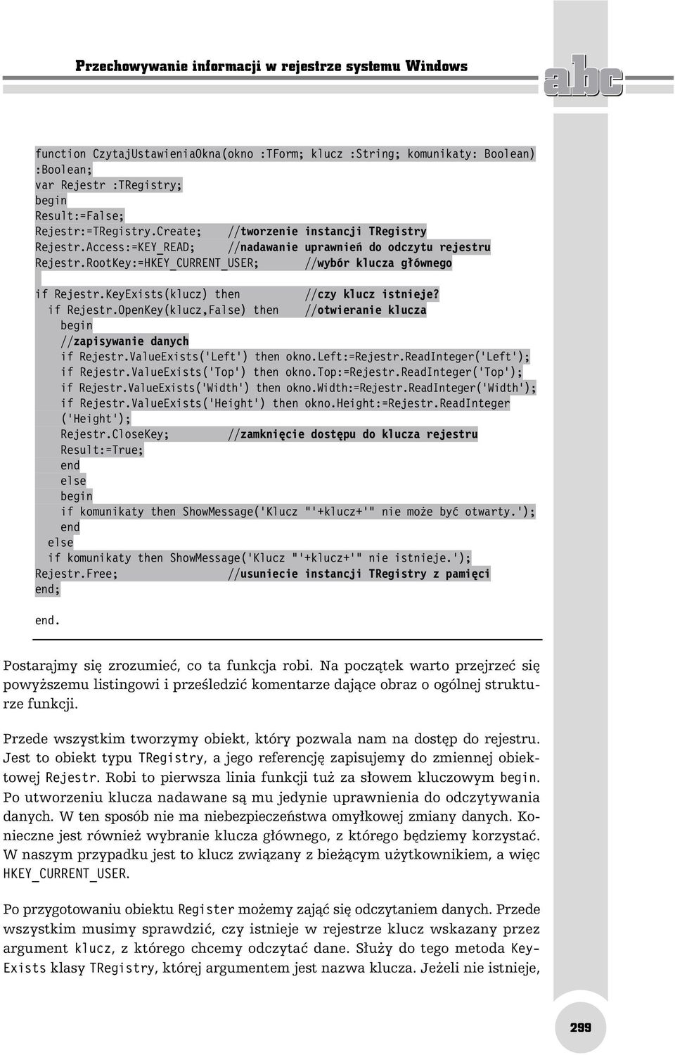 KeyExists(klucz) then //czy klucz istnieje? if Rejestr.OpenKey(klucz,False) then //otwieranie klucza //zapisywanie danych if Rejestr.ValueExists('Left') then okno.left:=rejestr.