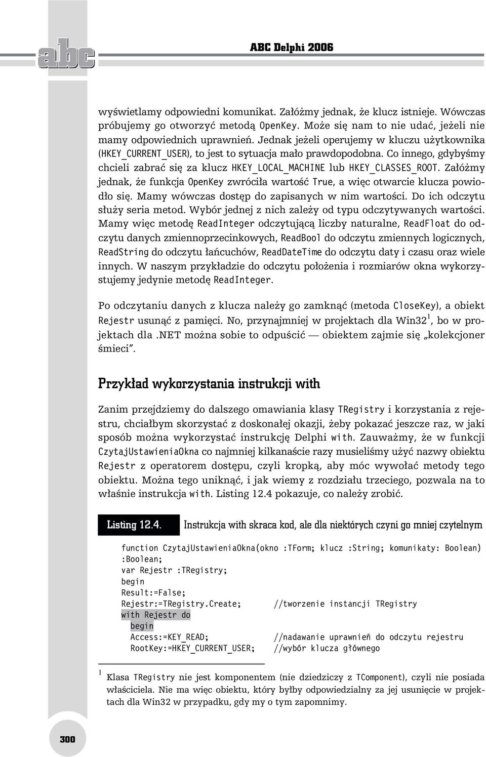 Załóżmy jednak, że funkcja OpenKey zwróciła wartość True, a więc otwarcie klucza powiodło się. Mamy wówczas dostęp do zapisanych w nim wartości. Do ich odczytu służy seria metod.