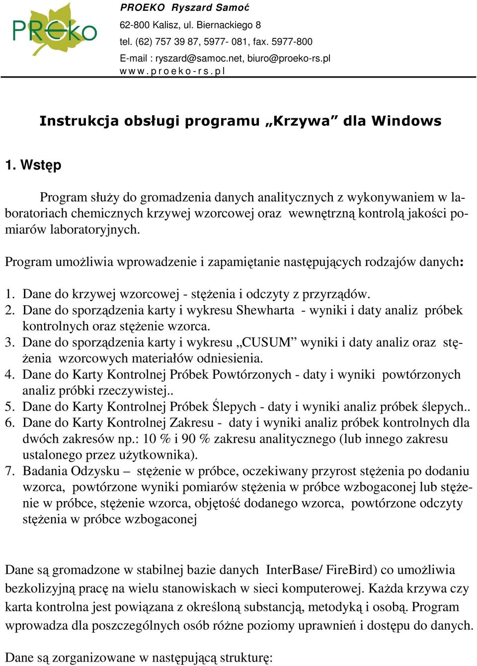 Wstęp Program słuŝy do gromadzenia danych analitycznych z wykonywaniem w laboratoriach chemicznych krzywej wzorcowej oraz wewnętrzną kontrolą jakości pomiarów laboratoryjnych.