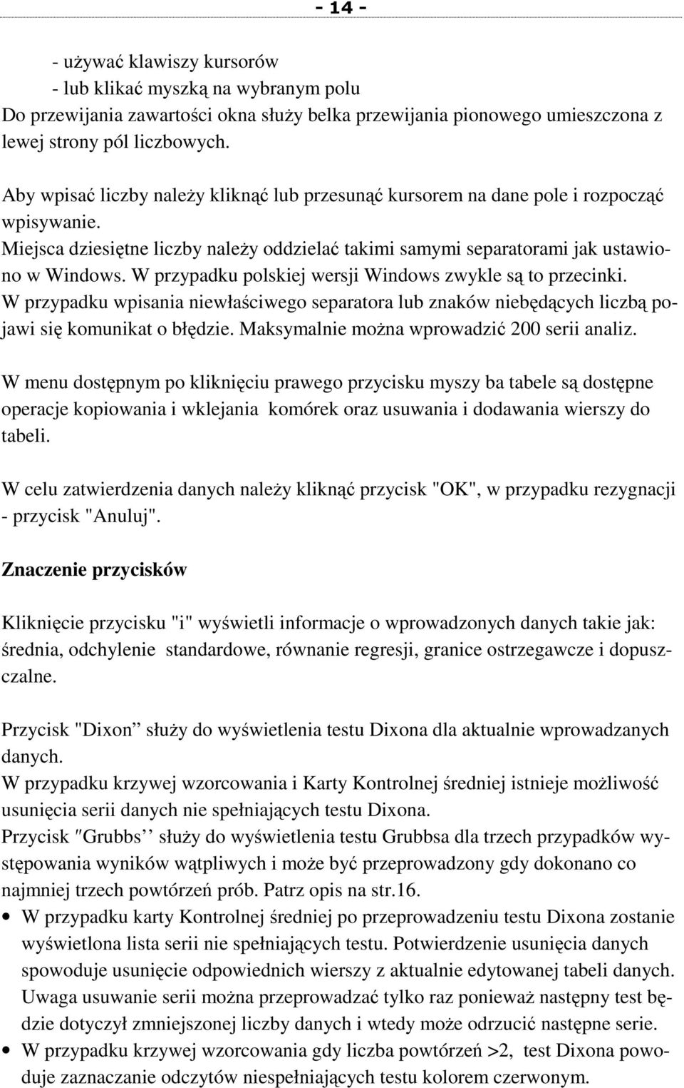 W przypadku polskiej wersji Windows zwykle są to przecinki. W przypadku wpisania niewłaściwego separatora lub znaków niebędących liczbą pojawi się komunikat o błędzie.