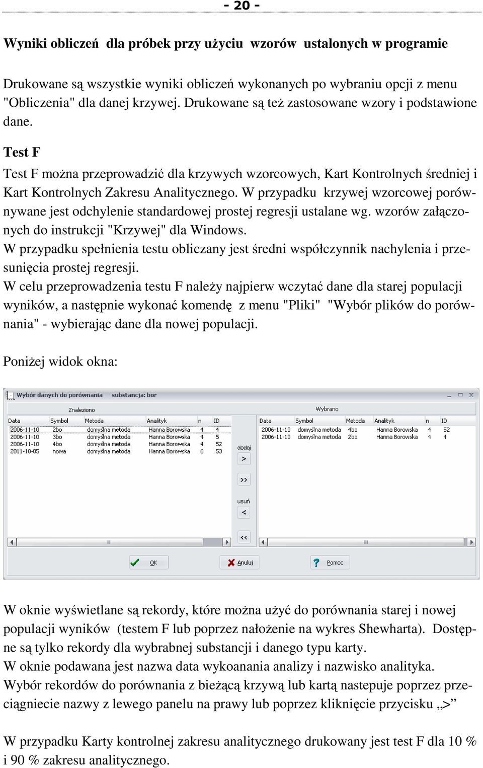 W przypadku krzywej wzorcowej porównywane jest odchylenie standardowej prostej regresji ustalane wg. wzorów załączonych do instrukcji "Krzywej" dla Windows.