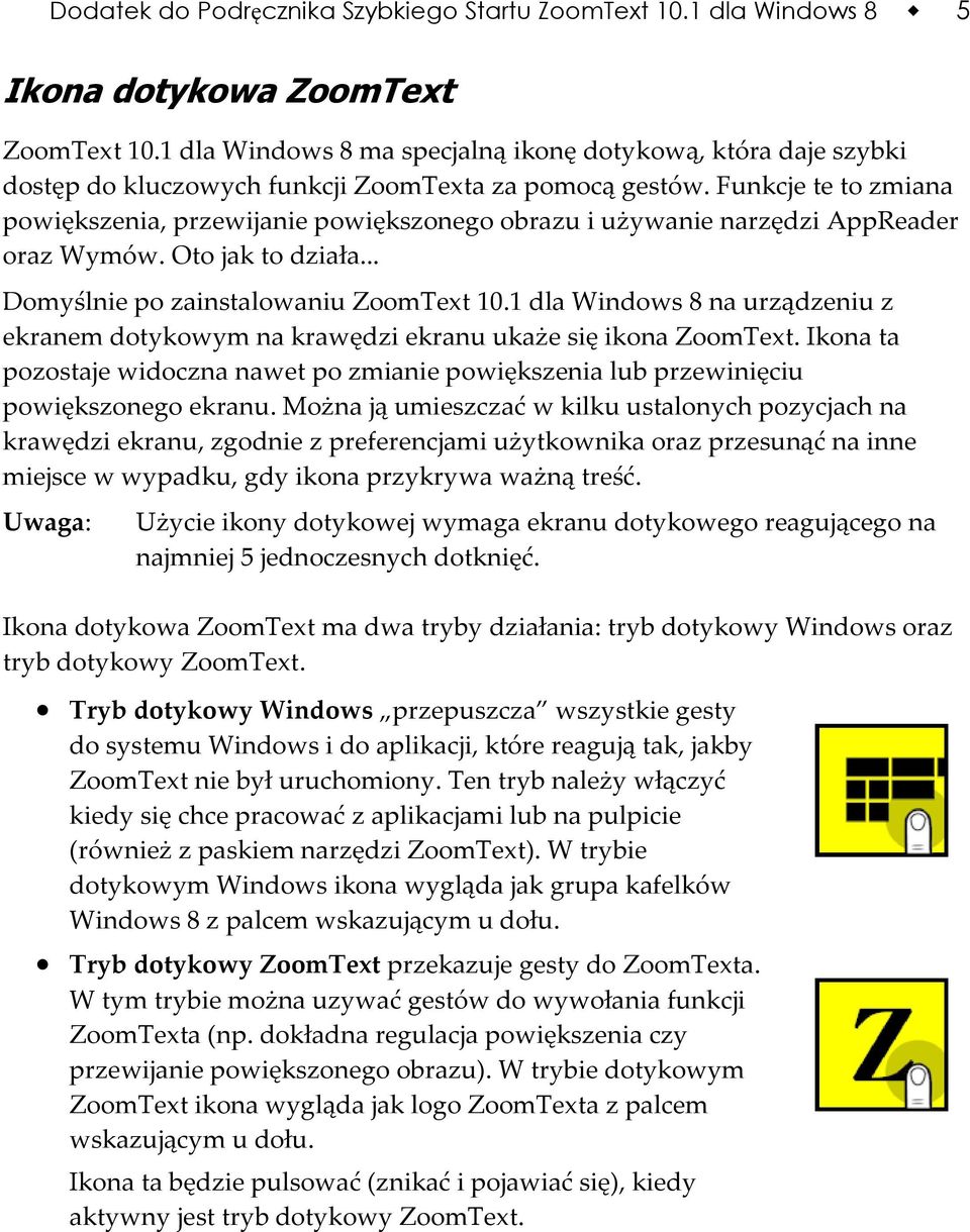 Funkcje te to zmiana powiększenia, przewijanie powiększonego obrazu i używanie narzędzi AppReader oraz Wymów. Oto jak to działa... Domyślnie po zainstalowaniu ZoomText 10.