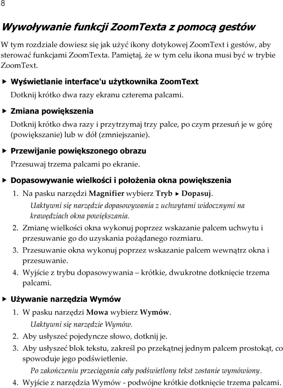 Zmiana powiększenia Dotknij krótko dwa razy i przytrzymaj trzy palce, po czym przesuń je w górę (powiększanie) lub w dół (zmniejszanie).