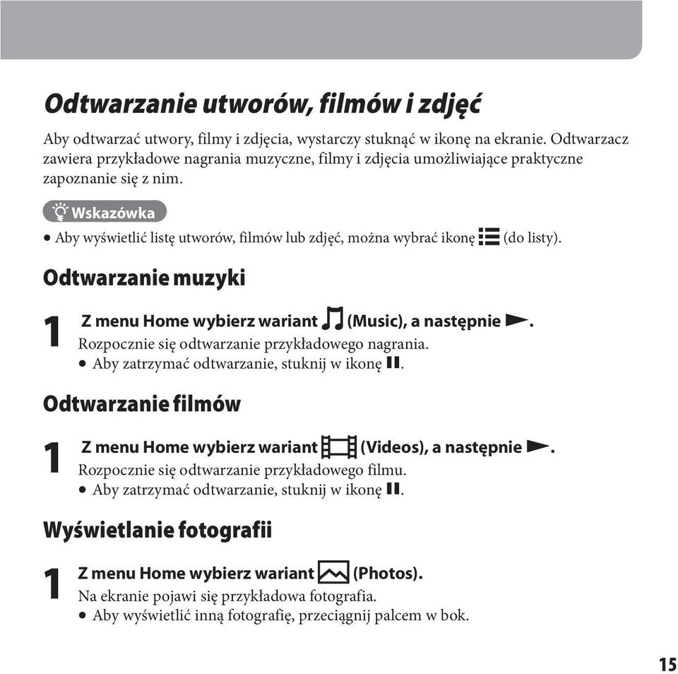 Wskazówka Aby wyświetlić listę utworów, filmów lub zdjęć, można wybrać ikonę (do listy). Odtwarzanie muzyki 1 Z menu Home wybierz wariant (Music), a następnie.