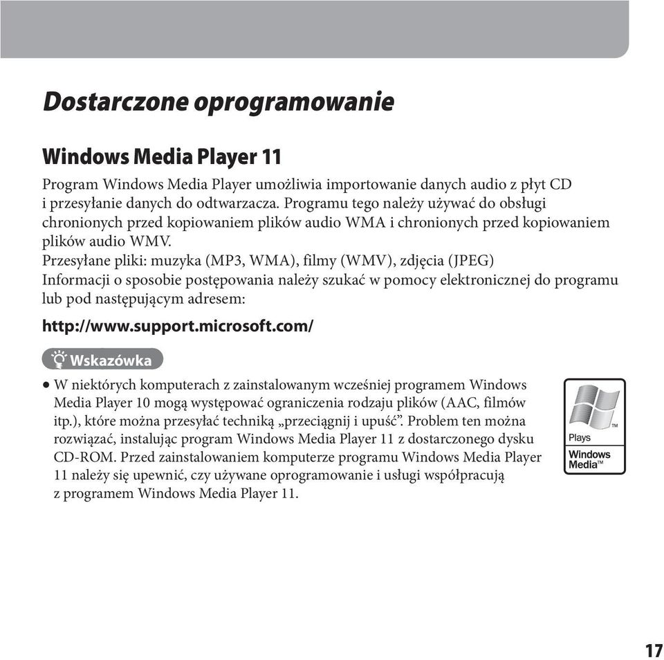 Przesyłane pliki: muzyka (MP3, WMA), filmy (WMV), zdjęcia (JPEG) Informacji o sposobie postępowania należy szukać w pomocy elektronicznej do programu lub pod następującym adresem: http://www.support.