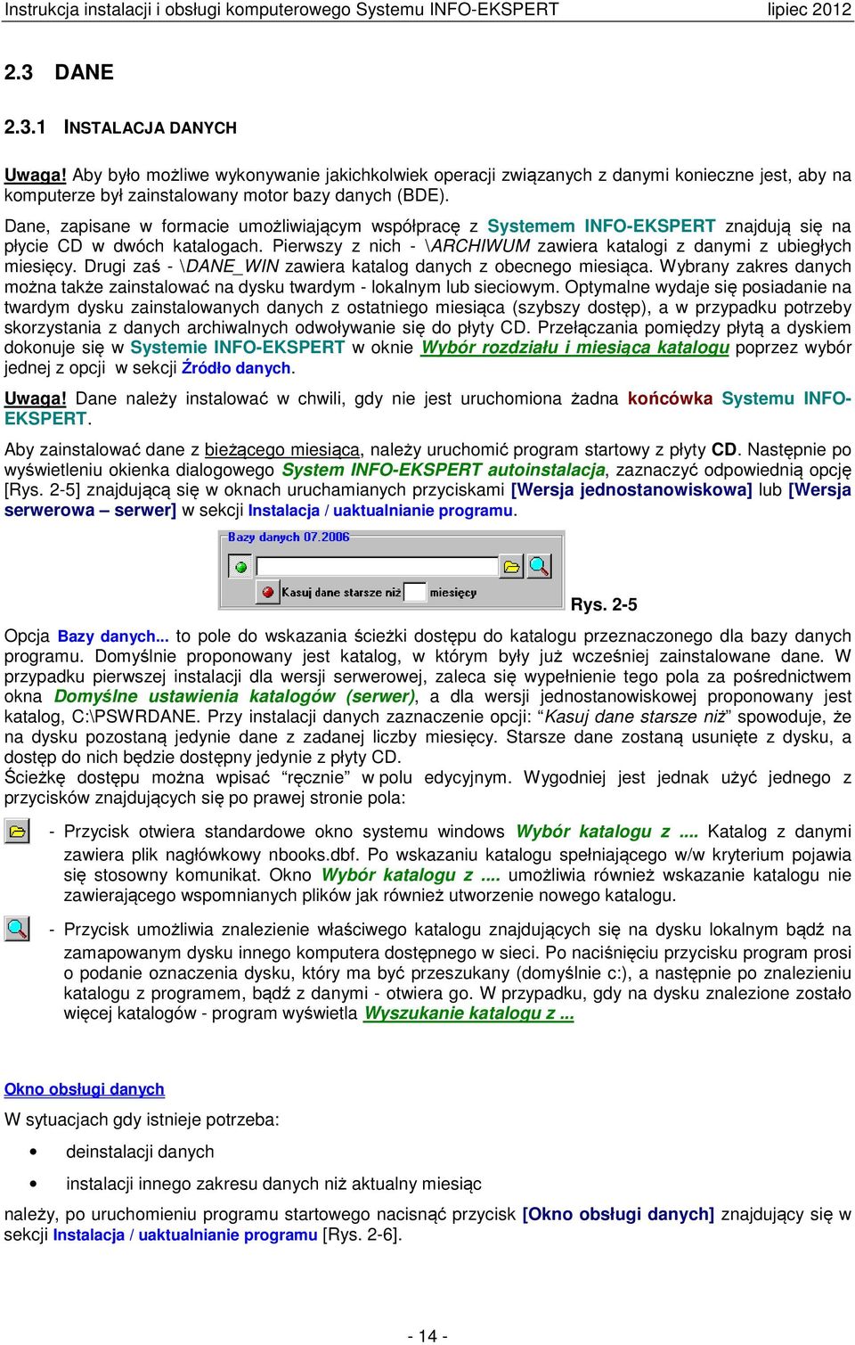 Drugi zaś - \DANE_WIN zawiera katalog danych z obecnego miesiąca. Wybrany zakres danych można także zainstalować na dysku twardym - lokalnym lub sieciowym.